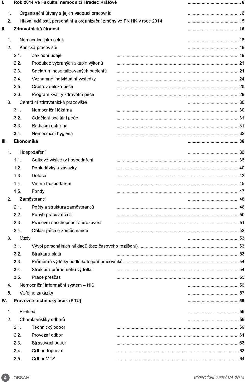 .. 21 2.4. Významné individuální výsledky... 24 2.5. Ošetřovatelská péče... 26 2.6. Program kvality zdravotní péče... 29 3. Centrální zdravotnická pracoviště... 30 3.1. Nemocniční lékárna... 30 3.2. Oddělení sociální péče.