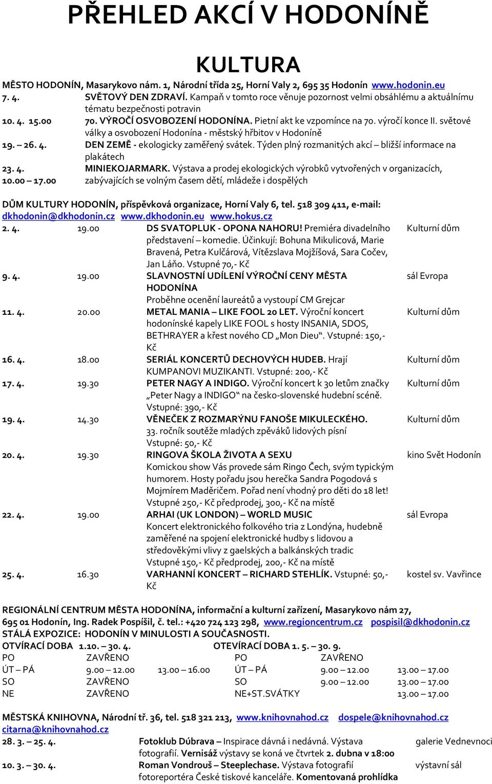 světové války a osvobození Hodonína - městský hřbitov v Hodoníně 19. 26. 4. DEN ZEMĚ - ekologicky zaměřený svátek. Týden plný rozmanitých akcí bližší informace na plakátech 23. 4. 10.00 17.