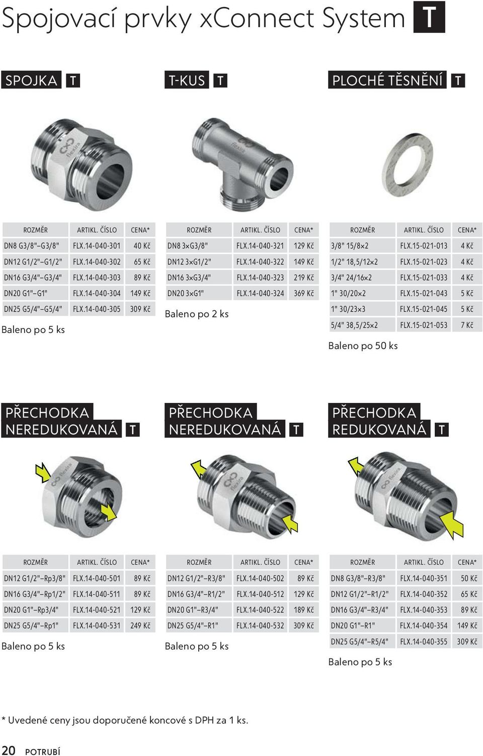 14-040-322 149 Kč DN16 3 G3/4" FLX.14-040-323 219 Kč DN20 3 G1" FLX.14-040-324 369 Kč Baleno po 2 ks ROZMĚR ARTIKL. ČÍSLO CENA* 3/8" 15/8 2 FLX.15-021-013 4 Kč 1/2" 18,5/12 2 FLX.