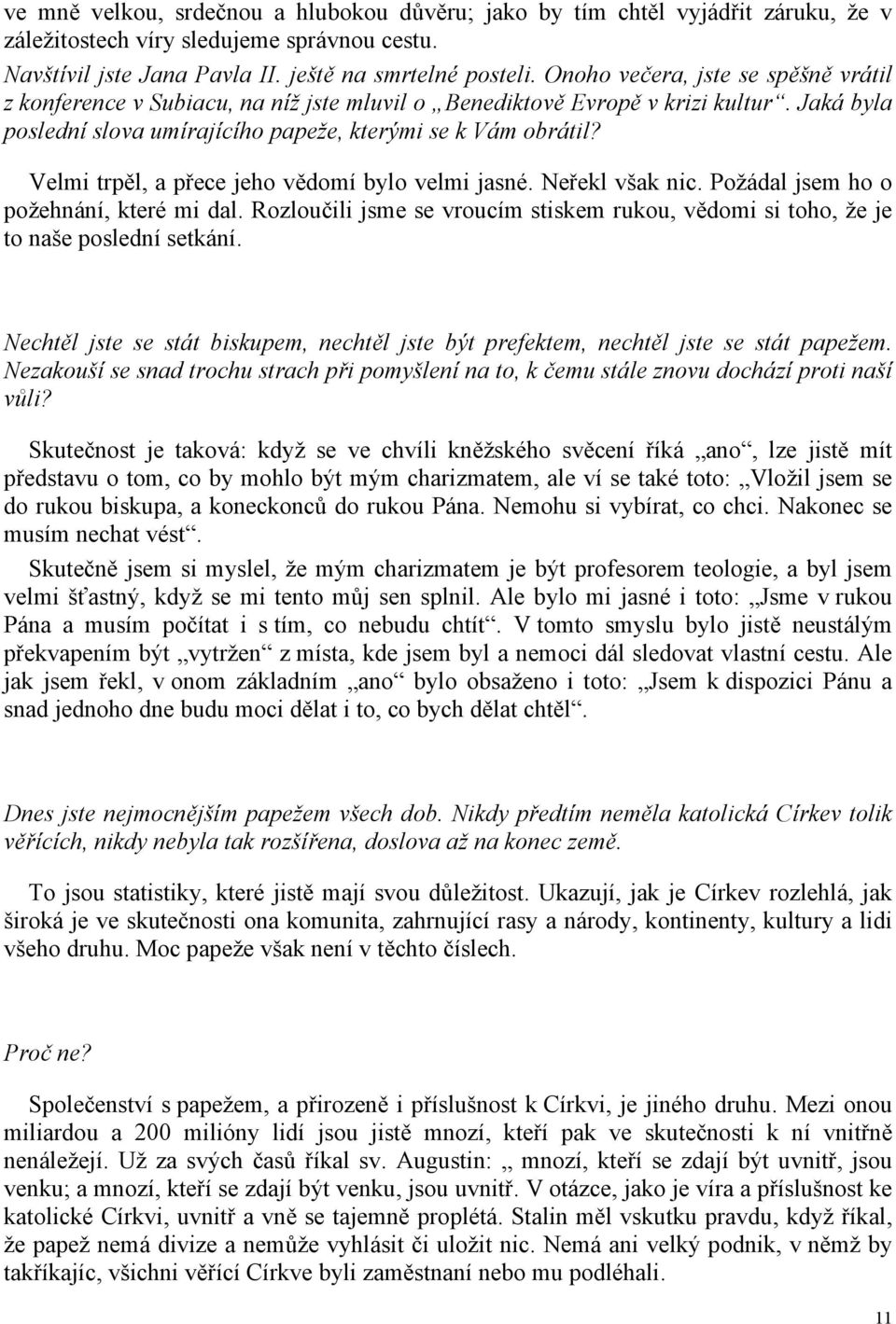 Velmi trpěl, a přece jeho vědomí bylo velmi jasné. Neřekl však nic. Požádal jsem ho o požehnání, které mi dal. Rozloučili jsme se vroucím stiskem rukou, vědomi si toho, že je to naše poslední setkání.