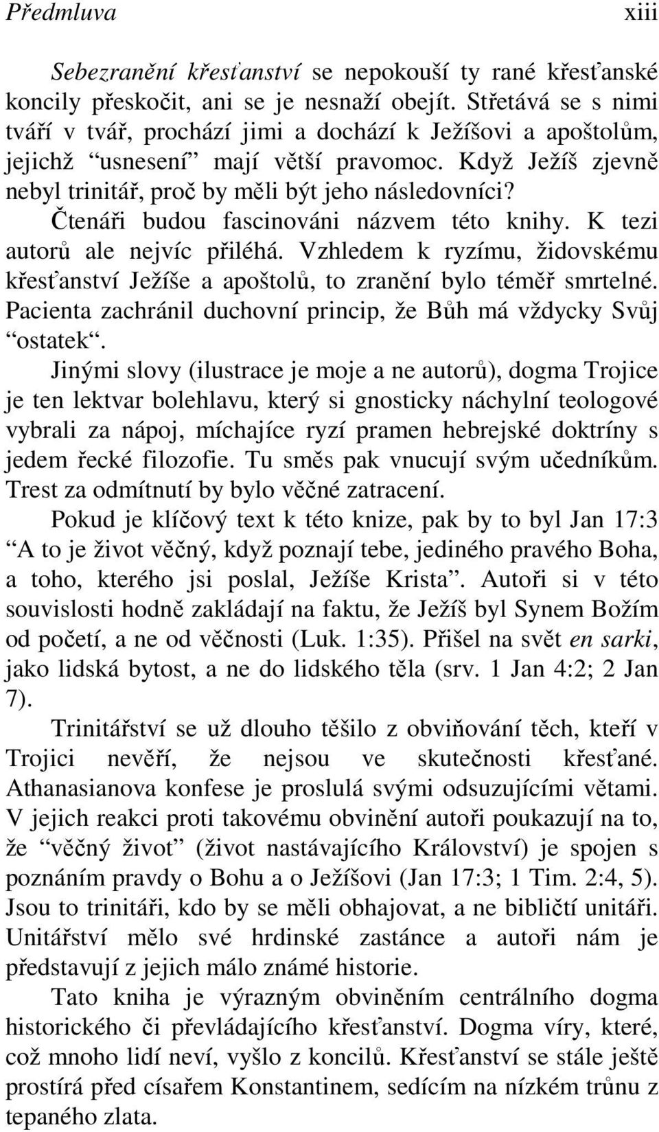 Čtenáři budou fascinováni názvem této knihy. K tezi autorů ale nejvíc přiléhá. Vzhledem k ryzímu, židovskému křesťanství Ježíše a apoštolů, to zranění bylo téměř smrtelné.