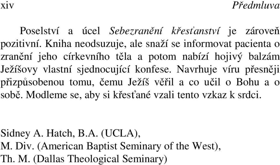 vlastní sjednocující konfese. Navrhuje víru přesněji přizpůsobenou tomu, čemu Ježíš věřil a co učil o Bohu a o sobě.