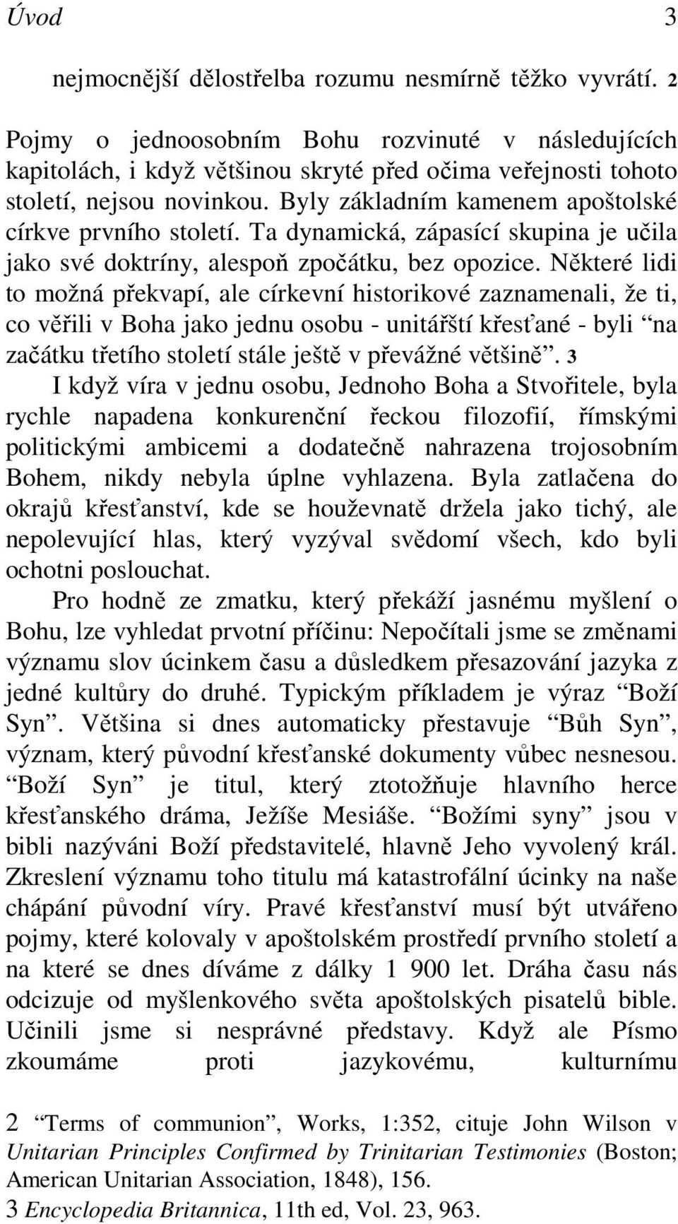 Byly základním kamenem apoštolské církve prvního století. Ta dynamická, zápasící skupina je učila jako své doktríny, alespoň zpočátku, bez opozice.