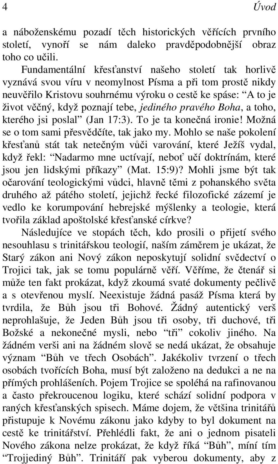 poznají tebe, jediného pravého Boha, a toho, kterého jsi poslal (Jan 17:3). To je ta konečná ironie! Možná se o tom sami přesvědčíte, tak jako my.