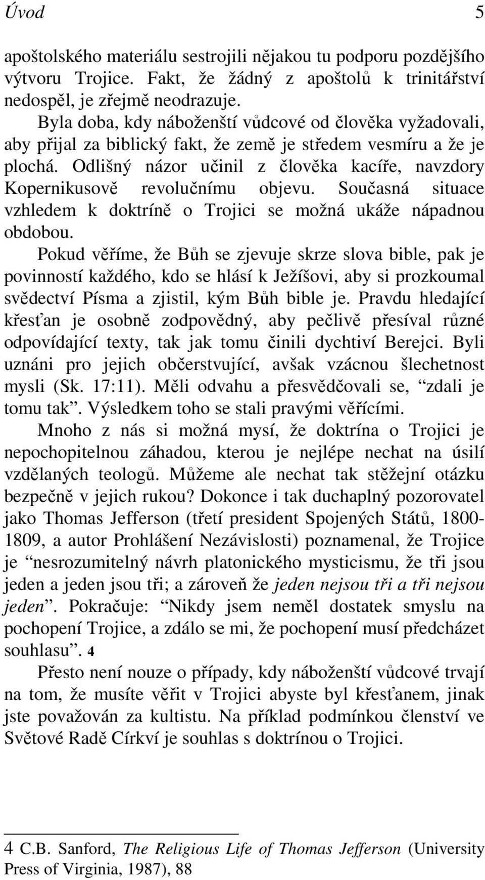 Odlišný názor učinil z člověka kacíře, navzdory Kopernikusově revolučnímu objevu. Současná situace vzhledem k doktríně o Trojici se možná ukáže nápadnou obdobou.