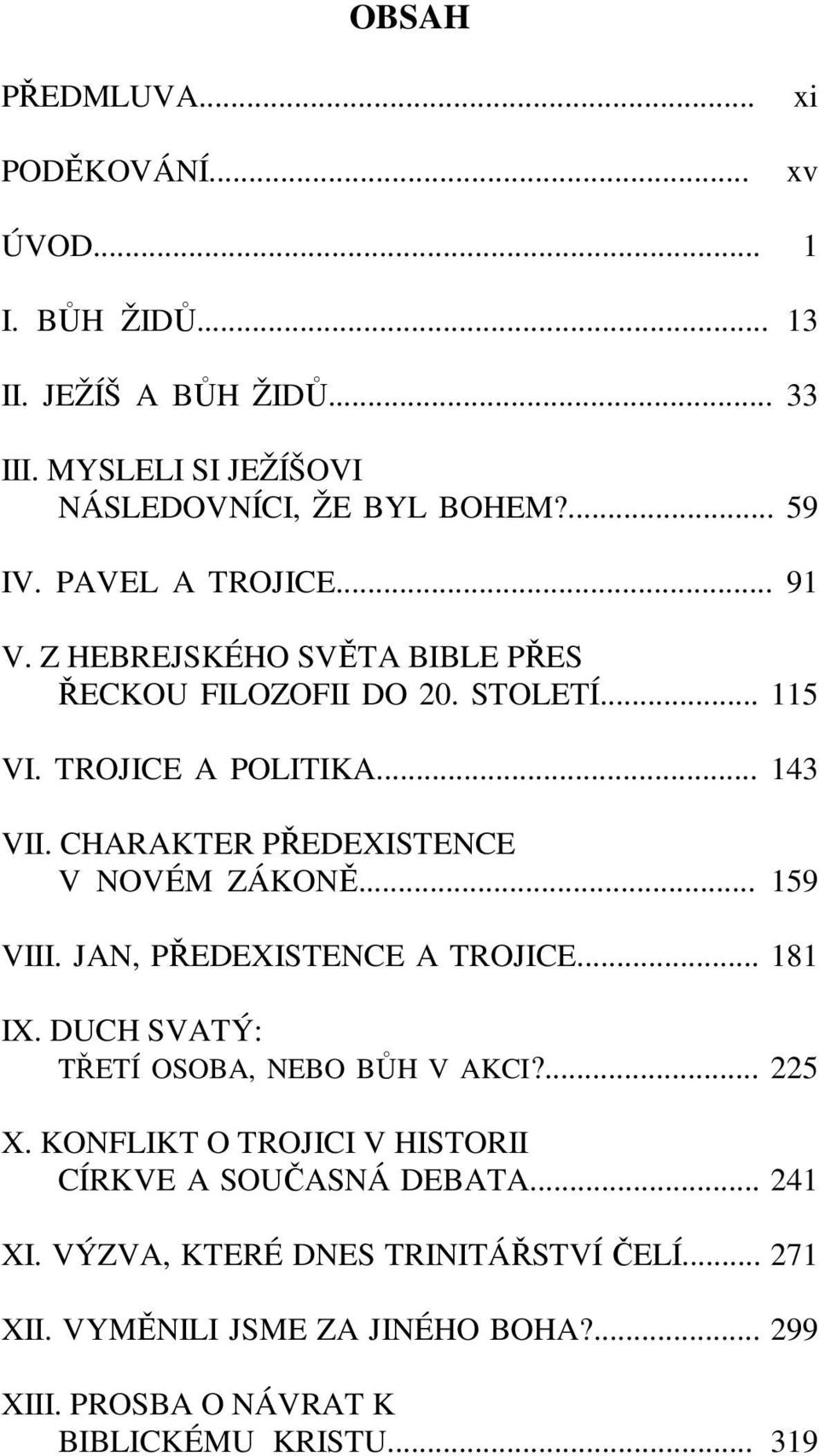 CHARAKTER PŘEDEXISTENCE V NOVÉM ZÁKONĚ... 159 VIII. JAN, PŘEDEXISTENCE A TROJICE... 181 IX. DUCH SVATÝ: TŘETÍ OSOBA, NEBO BŮH V AKCI?... 225 X.