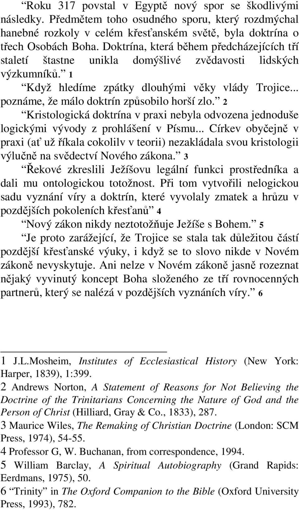 .. poznáme, že málo doktrín způsobilo horší zlo. 2 Kristologická doktrína v praxi nebyla odvozena jednoduše logickými vývody z prohlášení v Písmu.