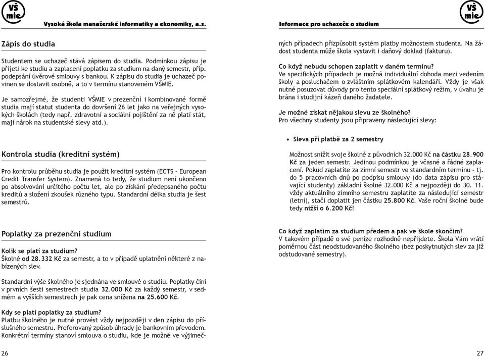 Je samozřejmé, že studenti VŠMIE v prezenční i kombinované formě studia mají statut studenta do dovršení 26 let jako na veřejných vysokých školách (tedy např.