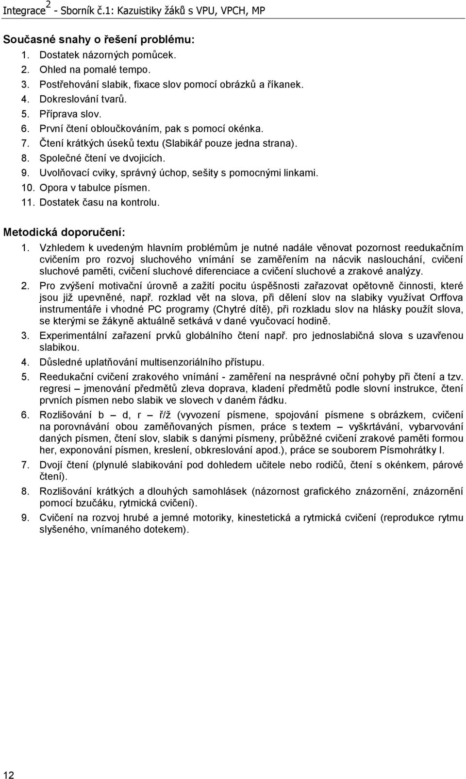 Čtení krátkých úseků textu (Slabikář pouze jedna strana). 8. Společné čtení ve dvojicích. 9. Uvolňovací cviky, správný úchop, sešity s pomocnými linkami. 10. Opora v tabulce písmen. 11.