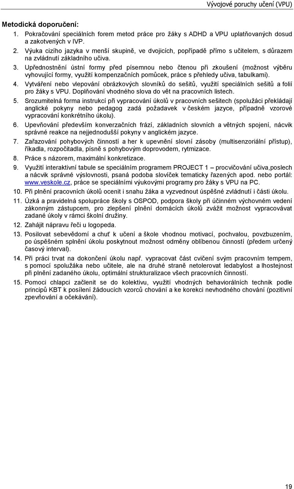 Upřednostnění ústní formy před písemnou nebo čtenou při zkoušení (moţnost výběru vyhovující formy, vyuţití kompenzačních pomůcek, práce s přehledy učiva, tabulkami). 4.