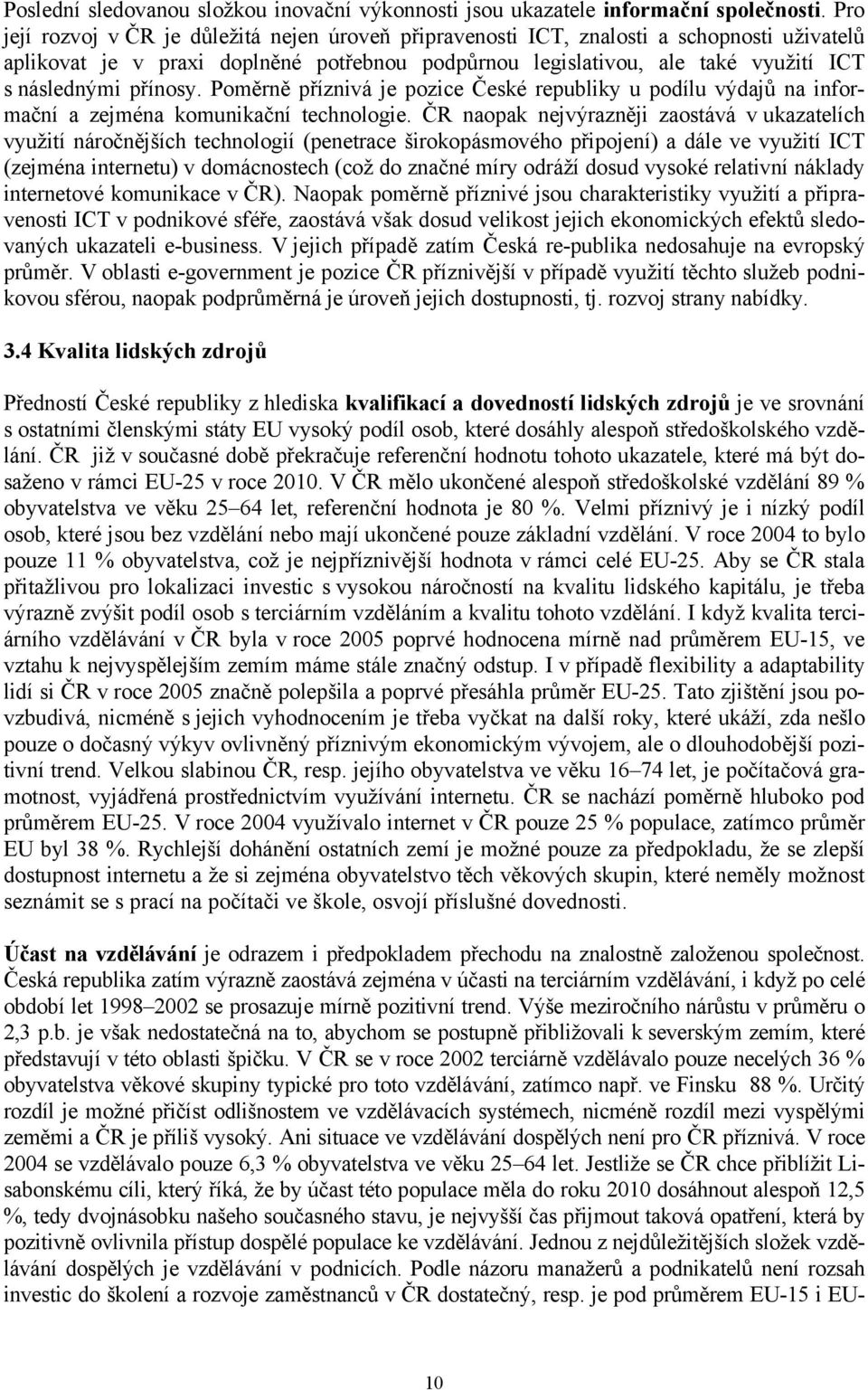 přínosy. Poměrně příznivá je pozice České republiky u podílu výdajů na informační a zejména komunikační technologie.