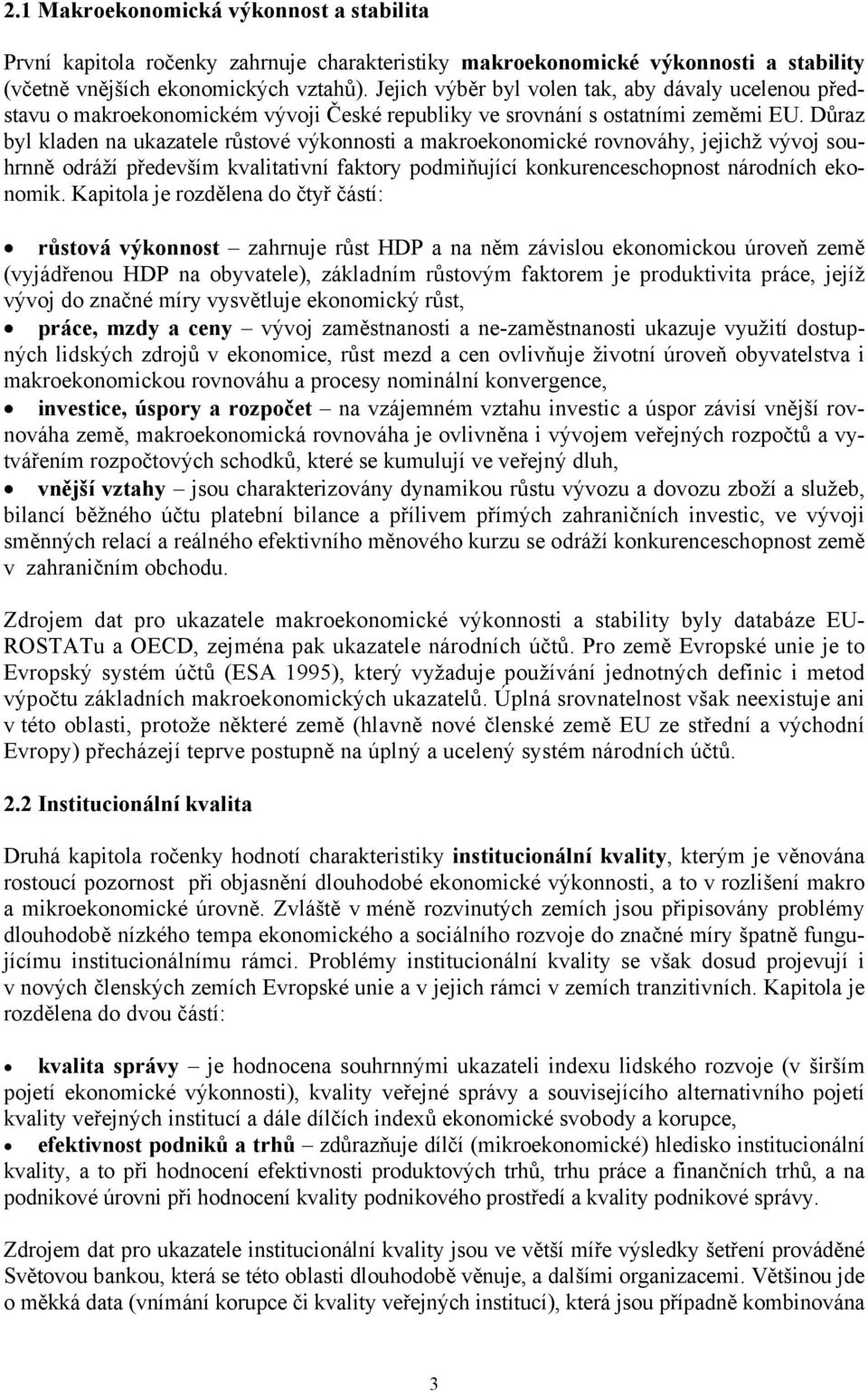 Důraz byl kladen na ukazatele růstové výkonnosti a makroekonomické rovnováhy, jejichž vývoj souhrnně odráží především kvalitativní faktory podmiňující konkurenceschopnost národních ekonomik.