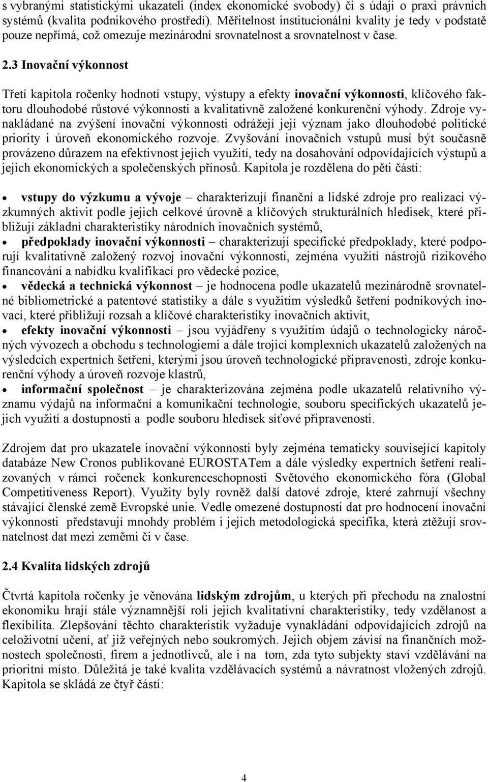 3 Inovační výkonnost Třetí kapitola ročenky hodnotí vstupy, výstupy a efekty inovační výkonnosti, klíčového faktoru dlouhodobé růstové výkonnosti a kvalitativně založené konkurenční výhody.