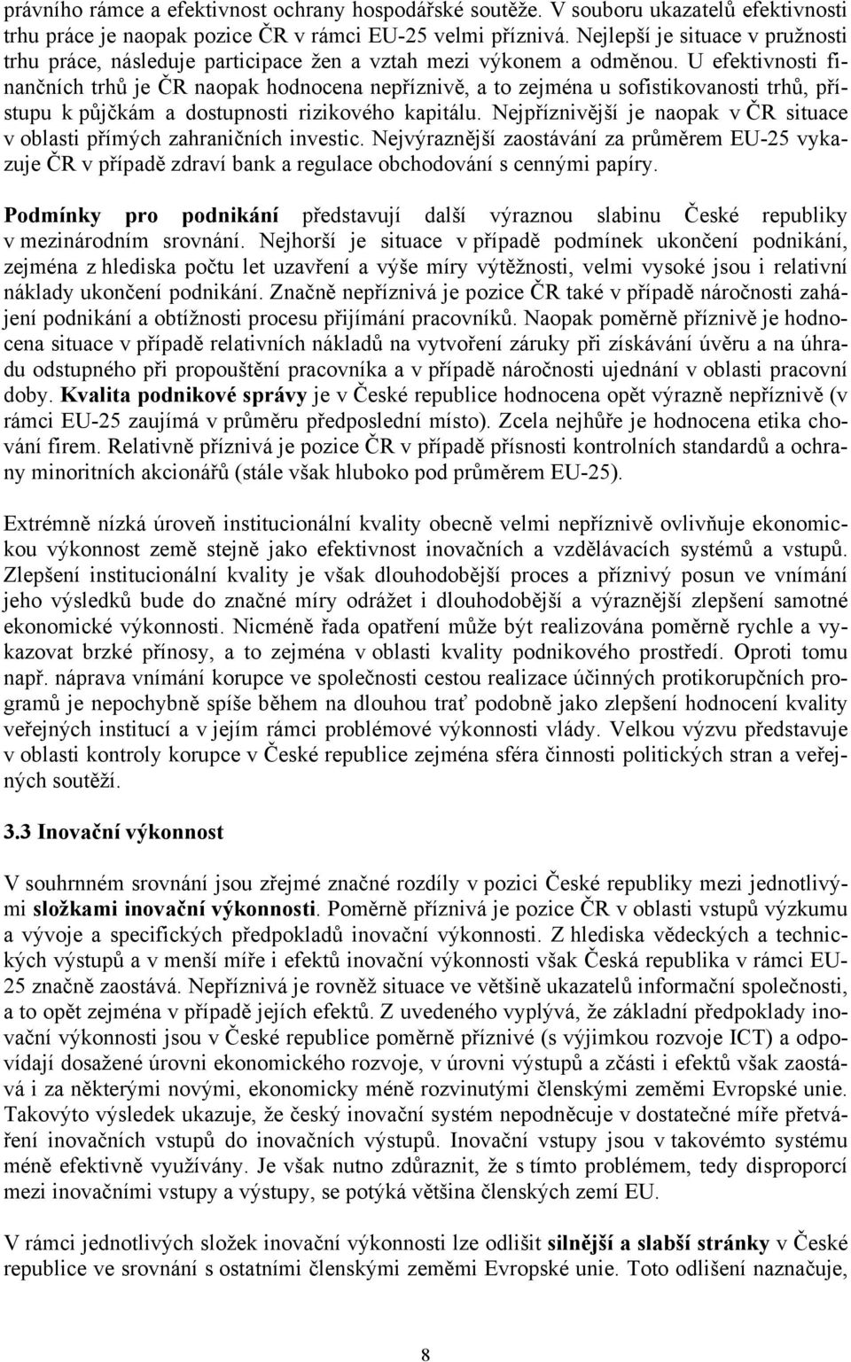 U efektivnosti finančních trhů je ČR naopak hodnocena nepříznivě, a to zejména u sofistikovanosti trhů, přístupu k půjčkám a dostupnosti rizikového kapitálu.