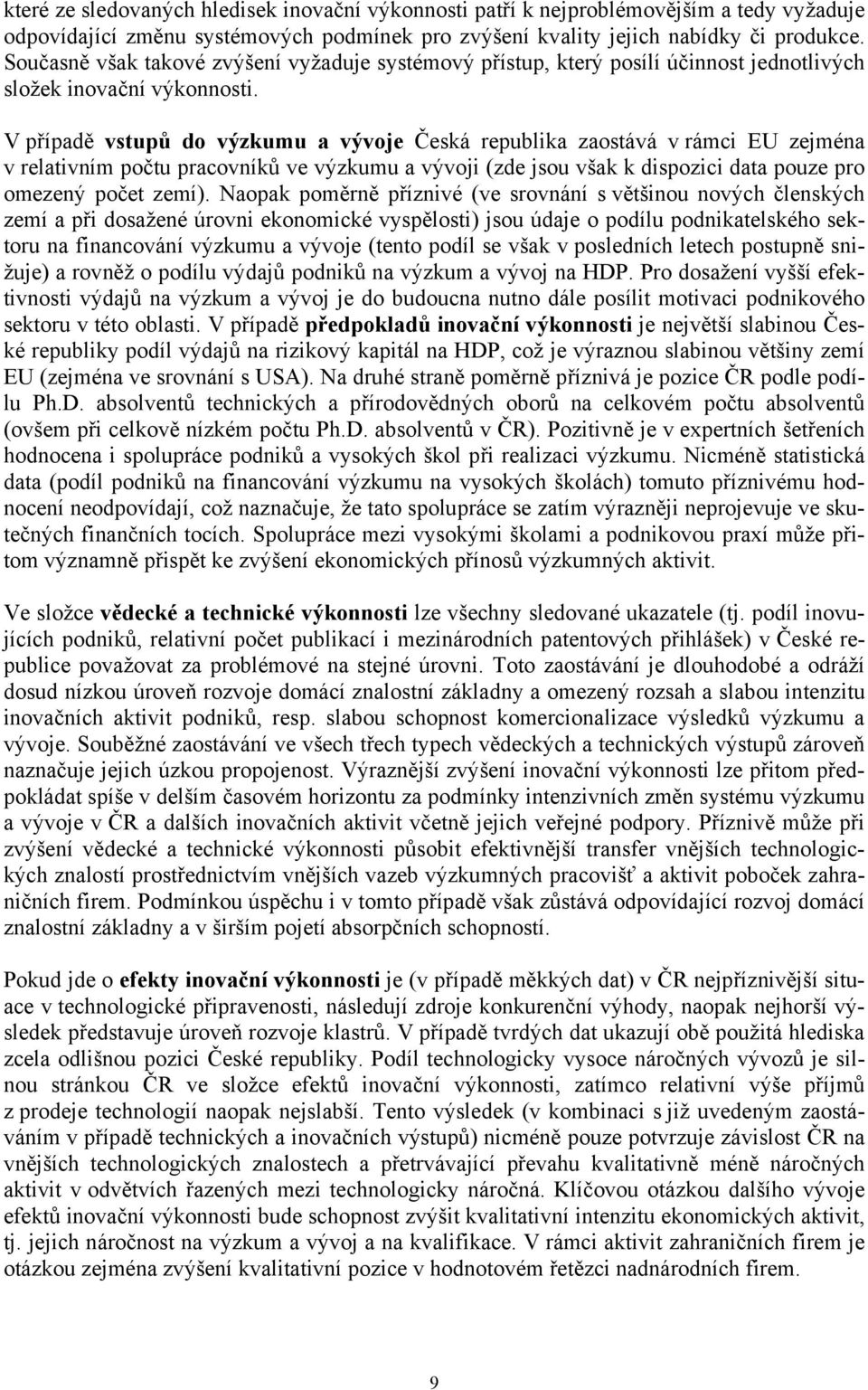 V případě vstupů do výzkumu a vývoje Česká republika zaostává v rámci EU zejména v relativním počtu pracovníků ve výzkumu a vývoji (zde jsou však k dispozici data pouze pro omezený počet zemí).