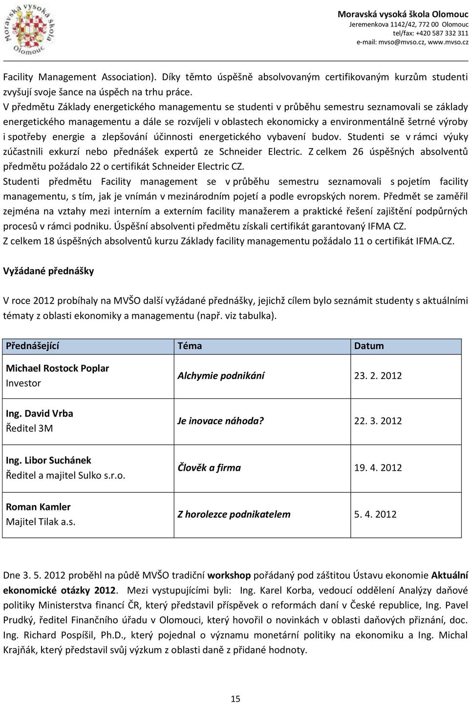 i spotřeby energie a zlepšování účinnosti energetického vybavení budov. Studenti se v rámci výuky zúčastnili exkurzí nebo přednášek expertů ze Schneider Electric.