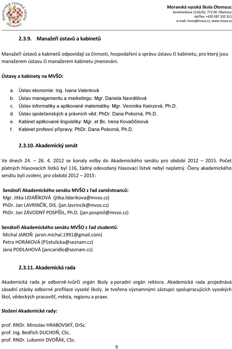 D. d. Ústav společenských a právních věd: PhDr. Dana Pokorná, Ph.D. e. Kabinet aplikované lingvistiky: Mgr. et Bc. Irena Kovačičinová f. Kabinet profesní přípravy: PhDr. Dana Pokorná, Ph.D. 2.3.10.