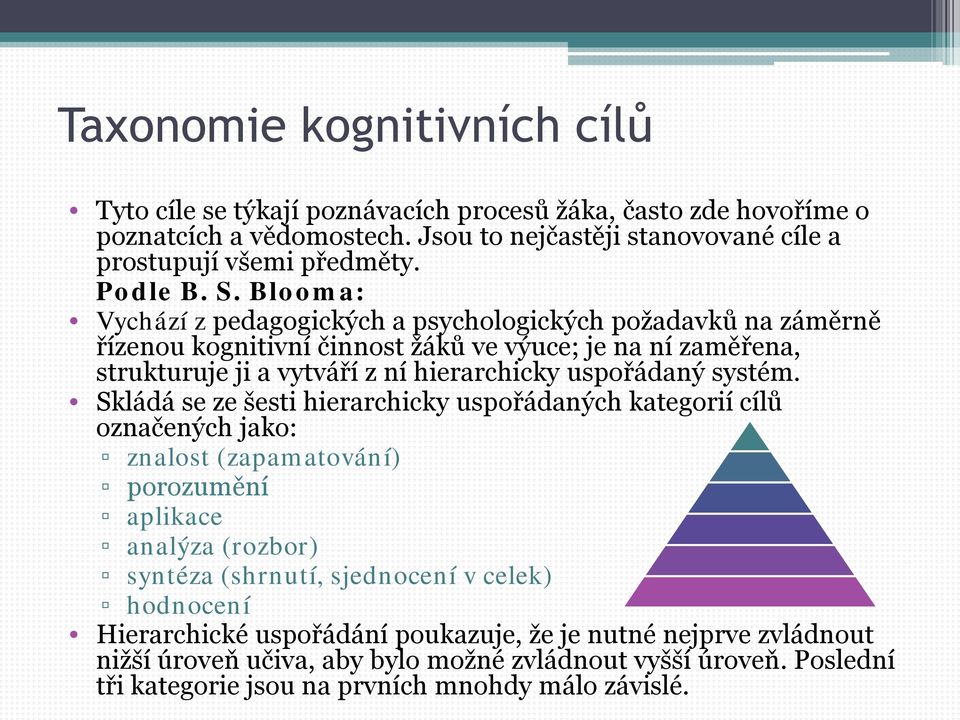 Blooma: Vychází z pedagogických a psychologických požadavků na záměrně řízenou kognitivní činnost žáků ve výuce; je na ní zaměřena, strukturuje ji a vytváří z ní hierarchicky uspořádaný