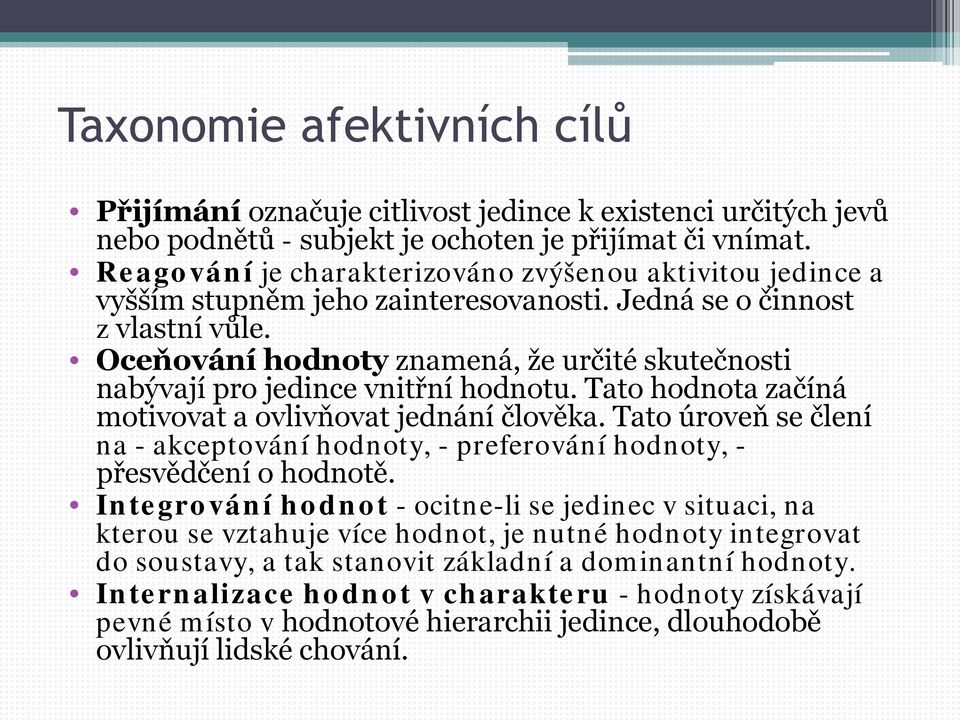 Oceňování hodnoty znamená, že určité skutečnosti nabývají pro jedince vnitřní hodnotu. Tato hodnota začíná motivovat a ovlivňovat jednání člověka.