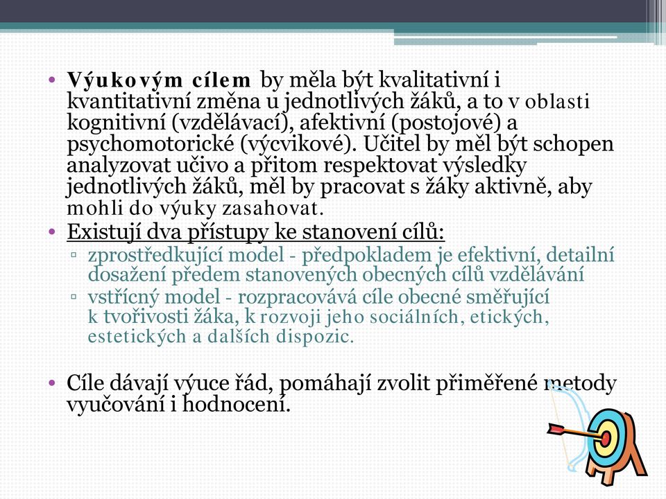 Existují dva přístupy ke stanovení cílů: zprostředkující model - předpokladem je efektivní, detailní dosažení předem stanovených obecných cílů vzdělávání vstřícný model -