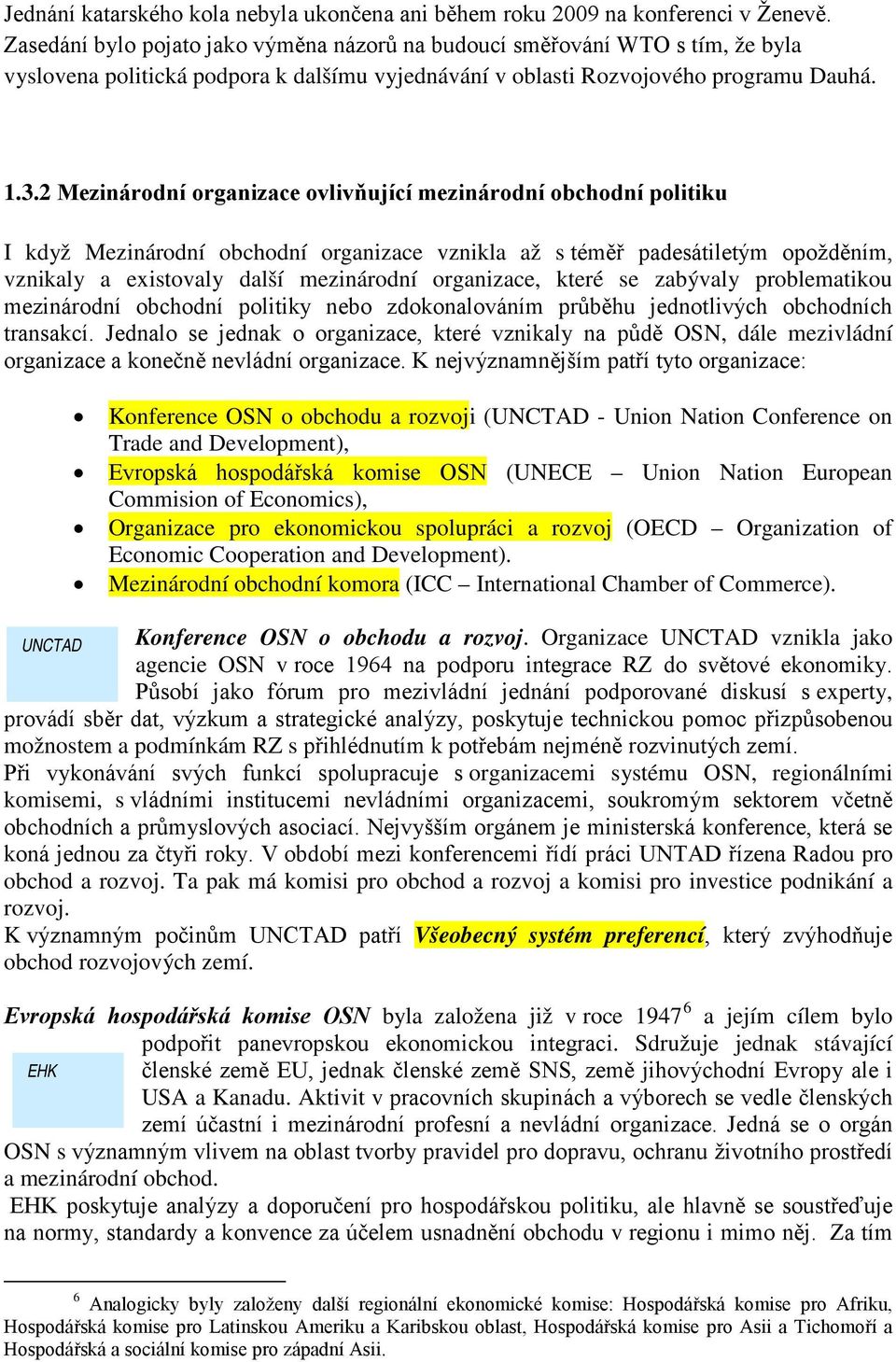 2 Mezinárodní organizace ovlivňující mezinárodní obchodní politiku I když Mezinárodní obchodní organizace vznikla až s téměř padesátiletým opožděním, vznikaly a existovaly další mezinárodní