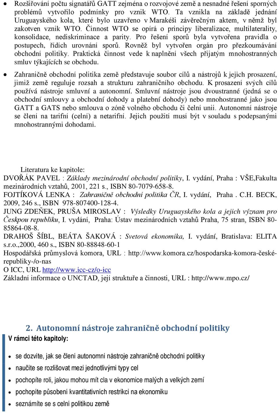 Činnost WTO se opírá o principy liberalizace, multilaterality, konsolidace, nediskriminace a parity. Pro řešení sporů byla vytvořena pravidla o postupech, řídích urovnání sporů.