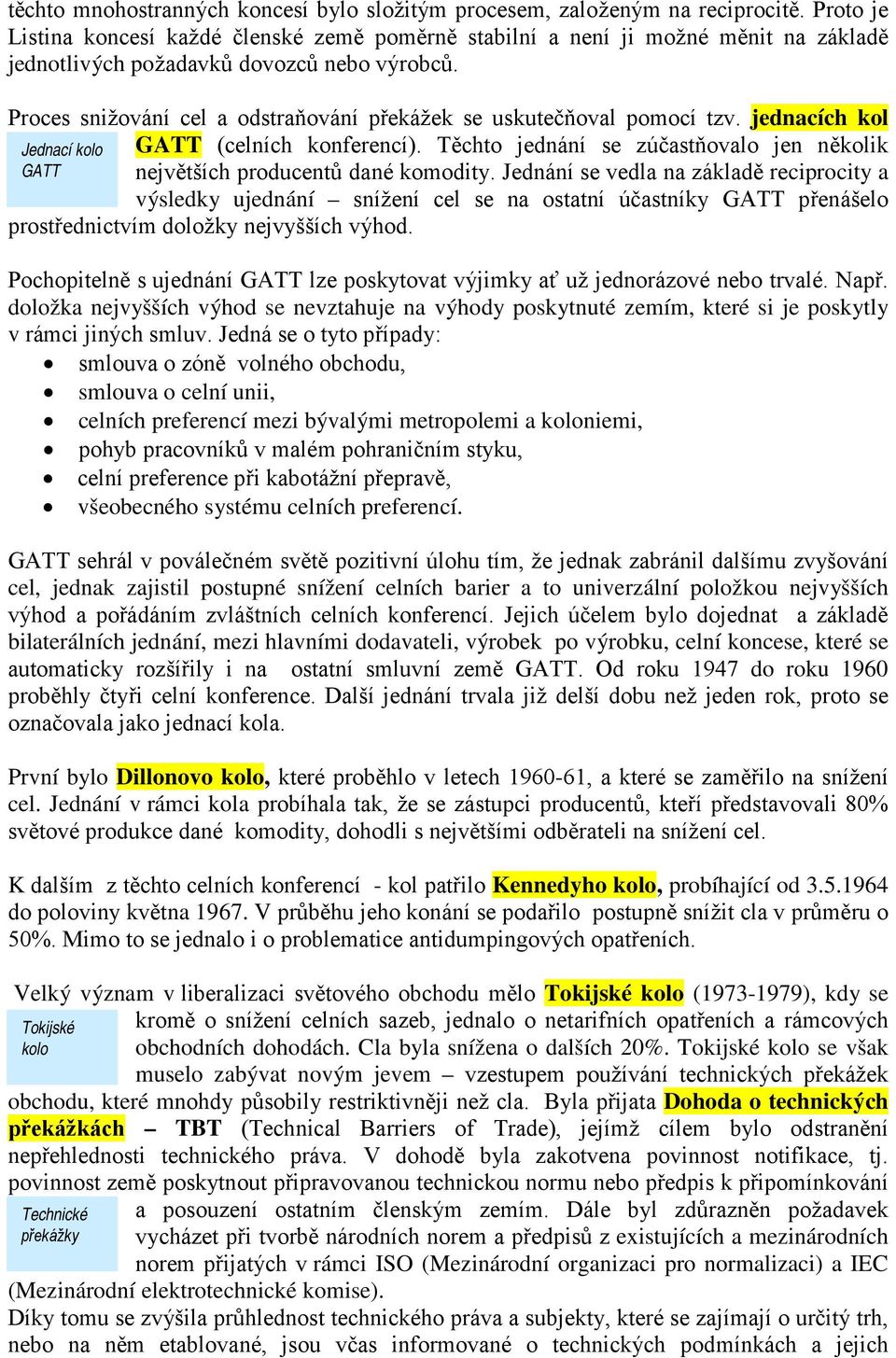 Proces snižování cel a odstraňování překážek se uskutečňoval pomocí tzv. jednacích kol Jednací kolo GATT (celních konferencí).