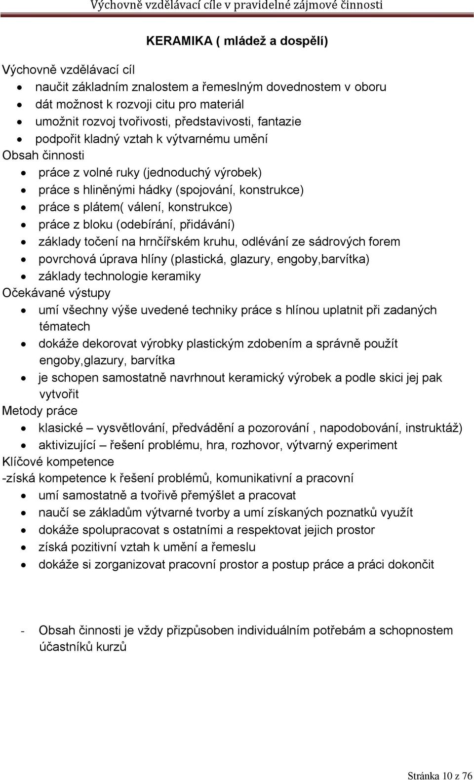 bloku (odebírání, přidávání) základy točení na hrnčířském kruhu, odlévání ze sádrových forem povrchová úprava hlíny (plastická, glazury, engoby,barvítka) základy technologie keramiky Očekávané