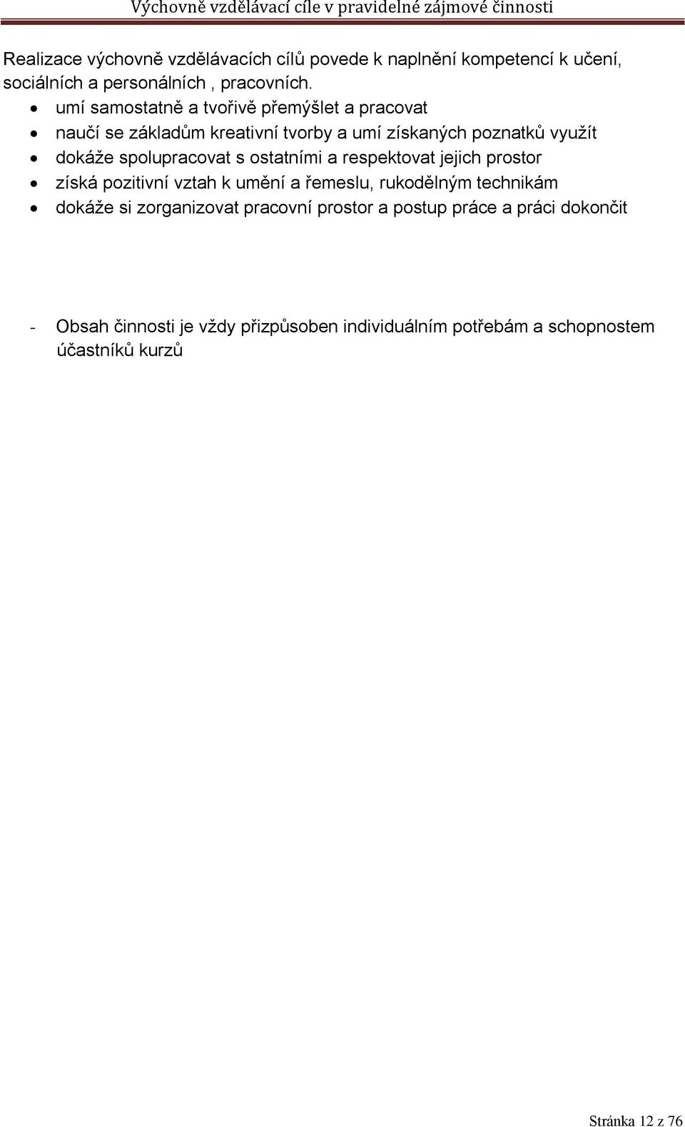 spolupracovat s ostatními a respektovat jejich prostor získá pozitivní vztah k umění a řemeslu, rukodělným technikám dokáže si