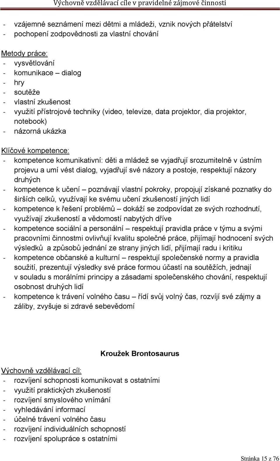 ústním projevu a umí vést dialog, vyjadřují své názory a postoje, respektují názory druhých - kompetence k učení poznávají vlastní pokroky, propojují získané poznatky do širších celků, využívají ke