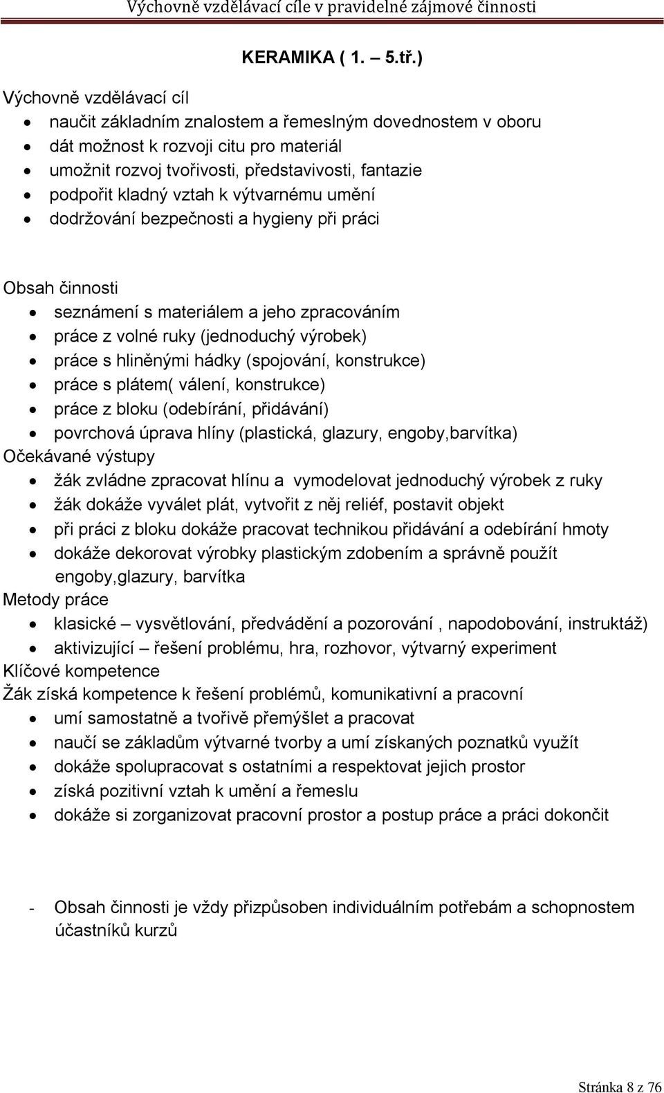 k výtvarnému umění dodržování bezpečnosti a hygieny při práci Obsah činnosti seznámení s materiálem a jeho zpracováním práce z volné ruky (jednoduchý výrobek) práce s hliněnými hádky (spojování,