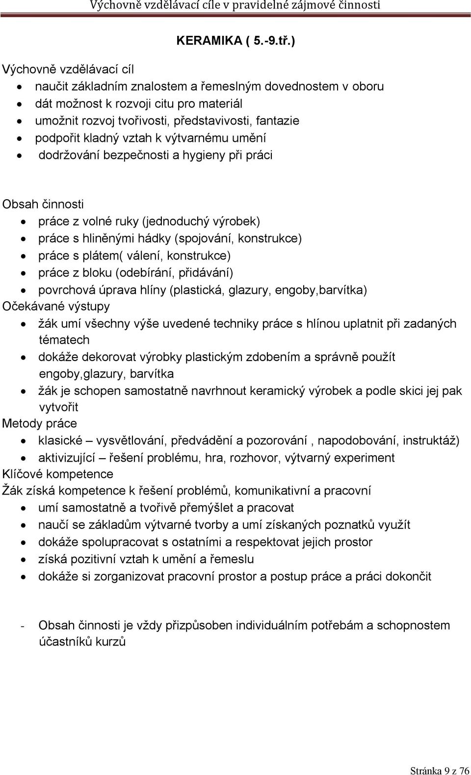 k výtvarnému umění dodržování bezpečnosti a hygieny při práci Obsah činnosti práce z volné ruky (jednoduchý výrobek) práce s hliněnými hádky (spojování, konstrukce) práce s plátem( válení,