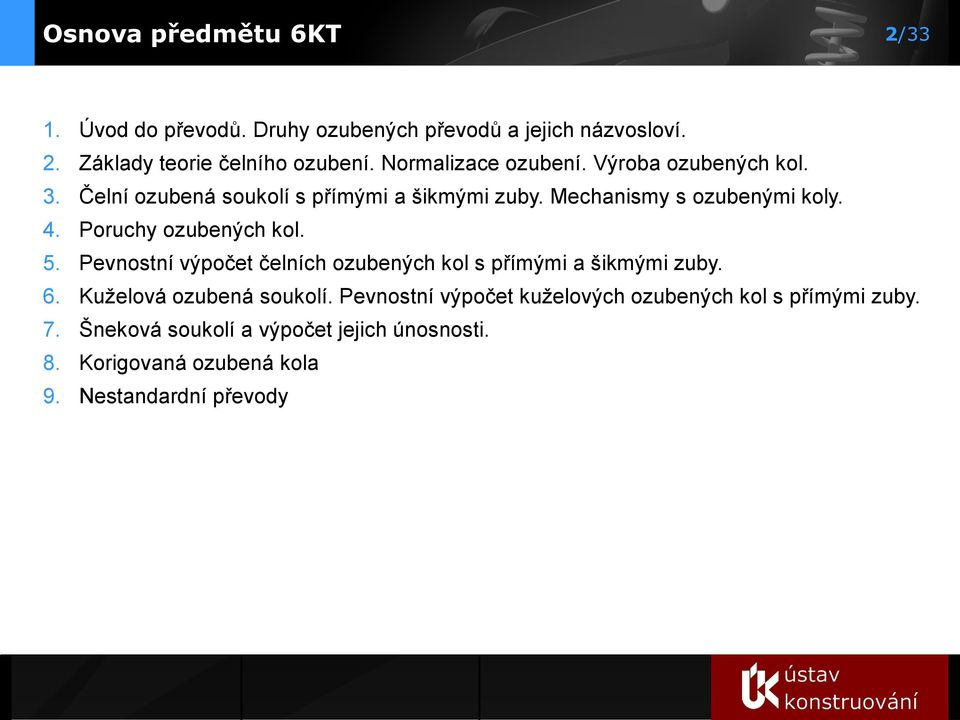 Poruchy ozubených kol. 5. Pevnostní výpočet čelních ozubených kol s přímými a šikmými zuby. 6. Kuželová ozubená soukolí.