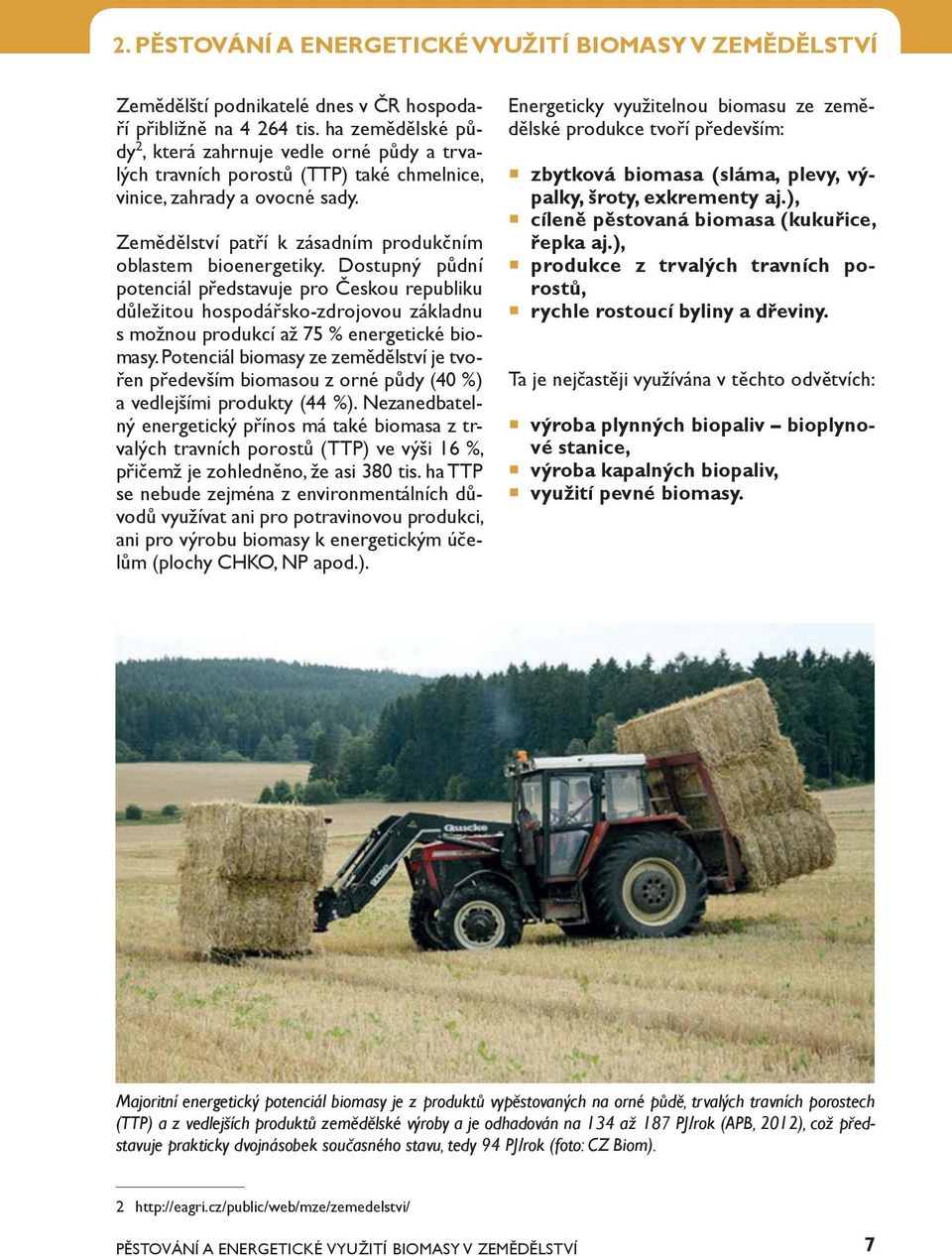 Dostupný půdní potenciál představuje pro Českou republiku důležitou hospodářsko-zdrojovou základnu s možnou produkcí až 75 % energetické biomasy.