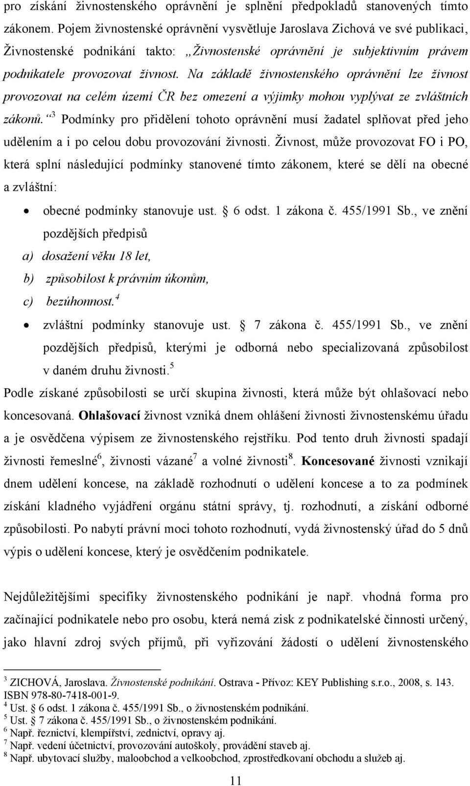 Na základě živnostenského oprávnění lze živnost provozovat na celém území ČR bez omezení a výjimky mohou vyplývat ze zvláštních zákonů.