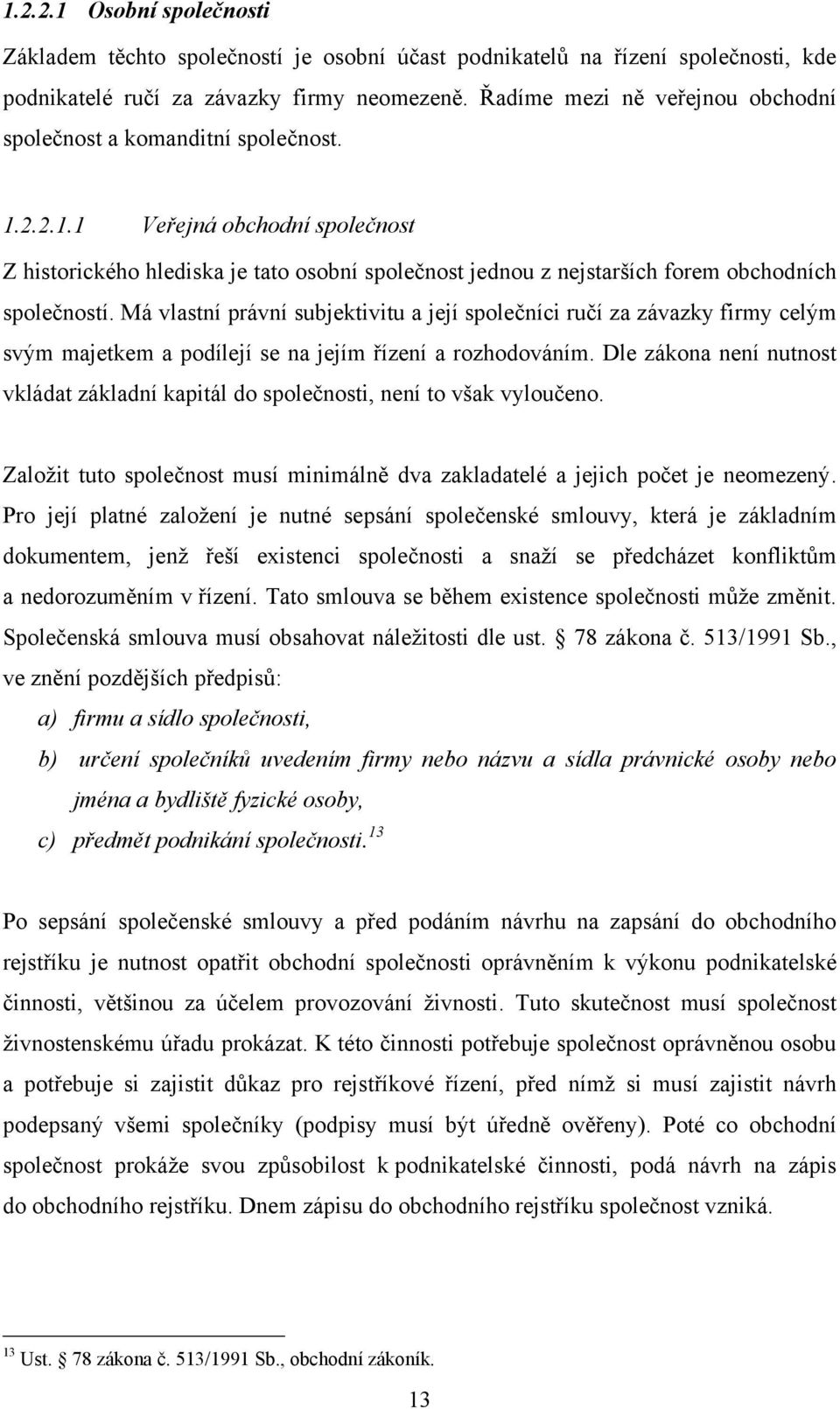 2.2.1.1 Veřejná obchodní společnost Z historického hlediska je tato osobní společnost jednou z nejstarších forem obchodních společností.