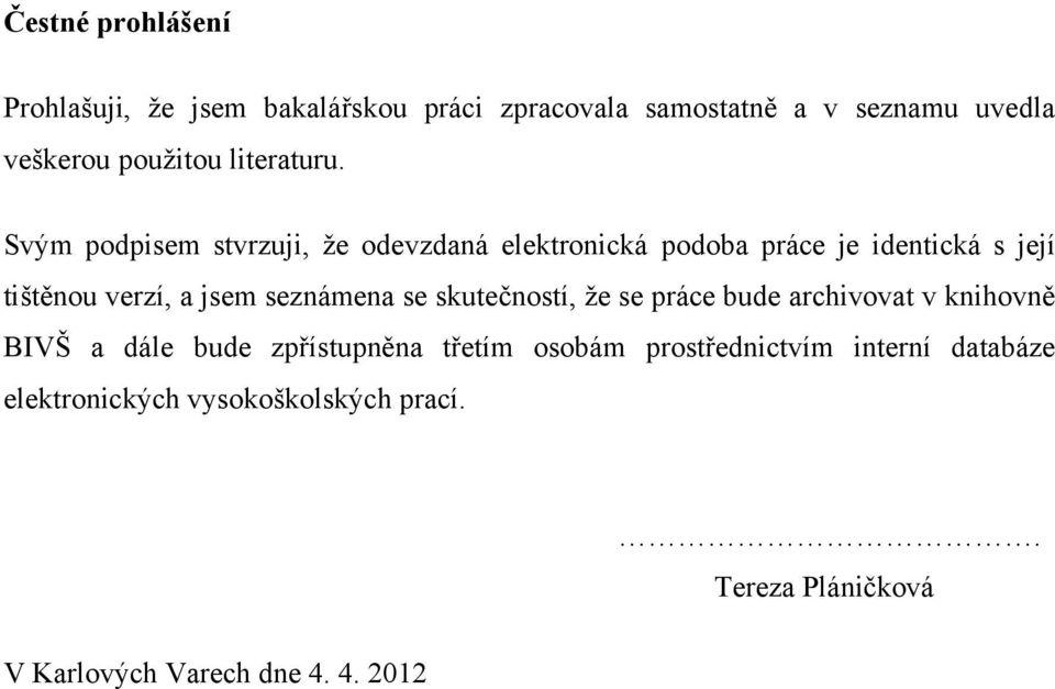 Svým podpisem stvrzuji, ţe odevzdaná elektronická podoba práce je identická s její tištěnou verzí, a jsem seznámena