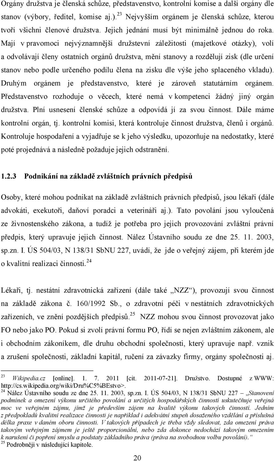 Mají v pravomoci nejvýznamnější druţstevní záleţitosti (majetkové otázky), volí a odvolávají členy ostatních orgánů druţstva, mění stanovy a rozdělují zisk (dle určení stanov nebo podle určeného