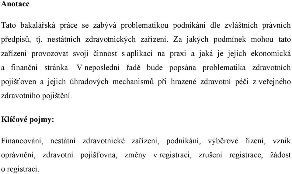 V neposlední řadě bude popsána problematika zdravotních pojišťoven a jejich úhradových mechanismů při hrazené zdravotní péči z veřejného zdravotního