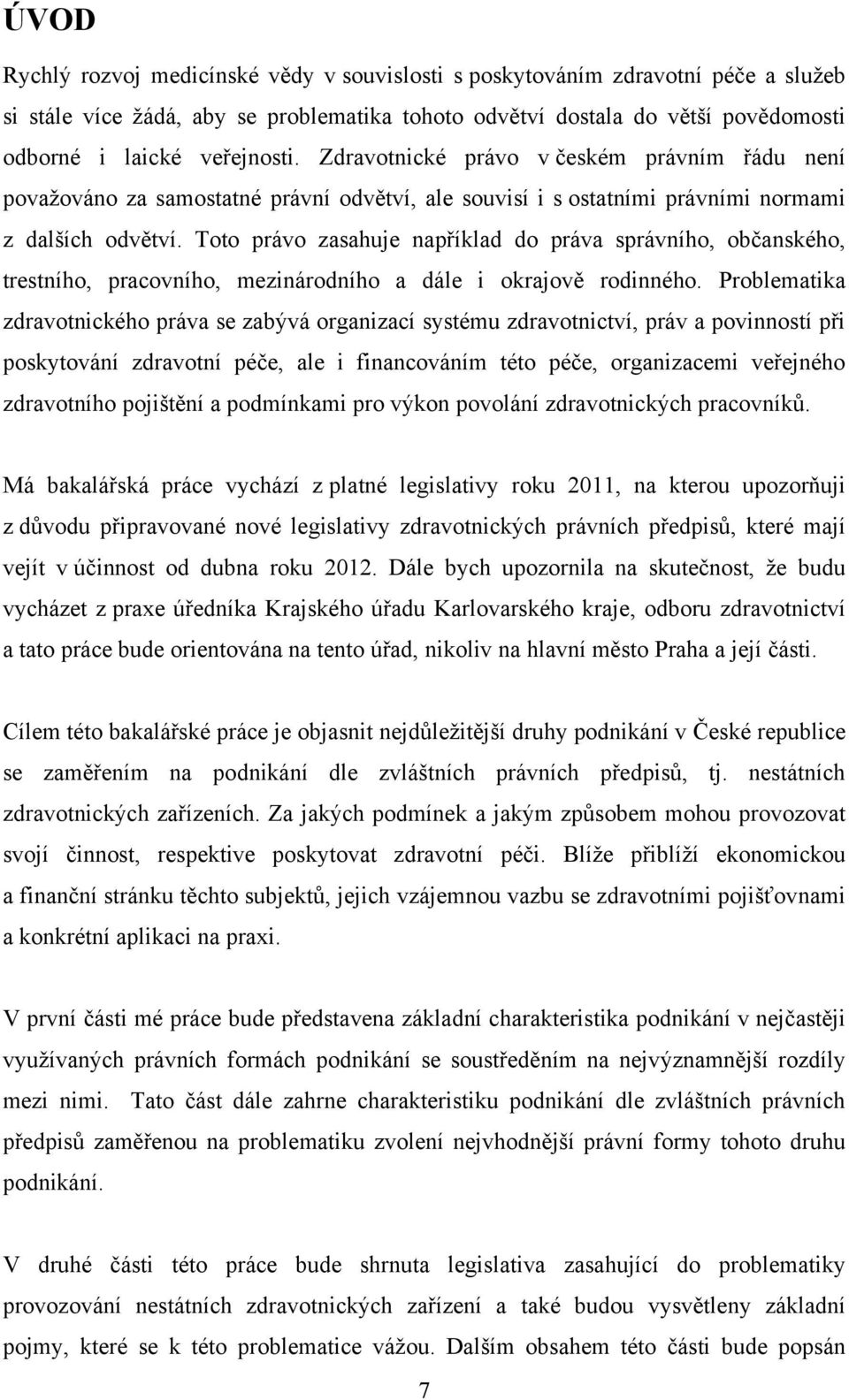 Toto právo zasahuje například do práva správního, občanského, trestního, pracovního, mezinárodního a dále i okrajově rodinného.