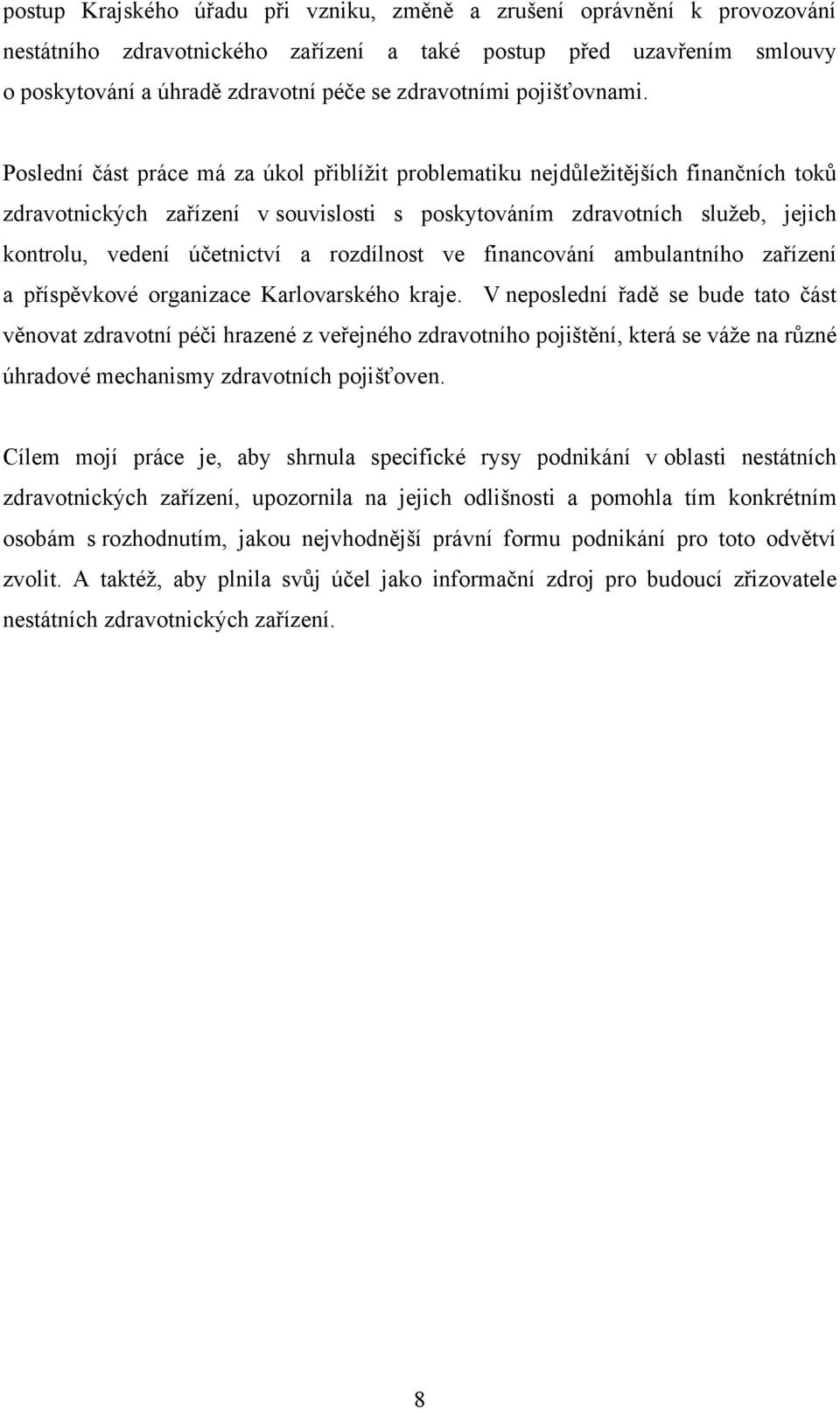 Poslední část práce má za úkol přiblíţit problematiku nejdůleţitějších finančních toků zdravotnických zařízení v souvislosti s poskytováním zdravotních sluţeb, jejich kontrolu, vedení účetnictví a