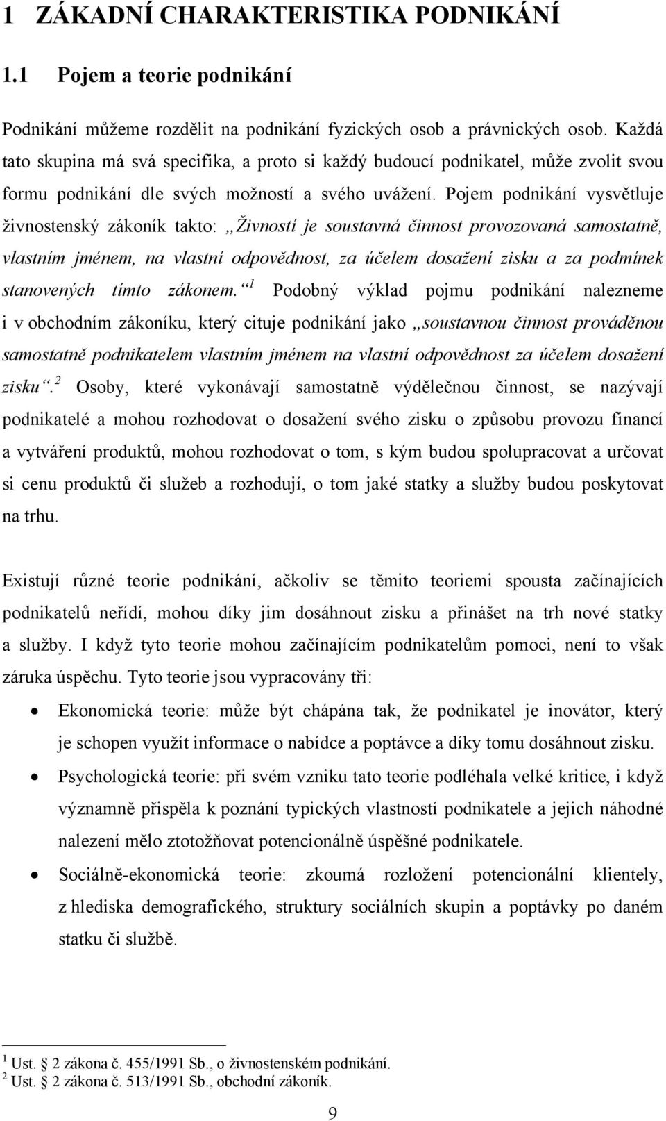 Pojem podnikání vysvětluje ţivnostenský zákoník takto: Živností je soustavná činnost provozovaná samostatně, vlastním jménem, na vlastní odpovědnost, za účelem dosažení zisku a za podmínek