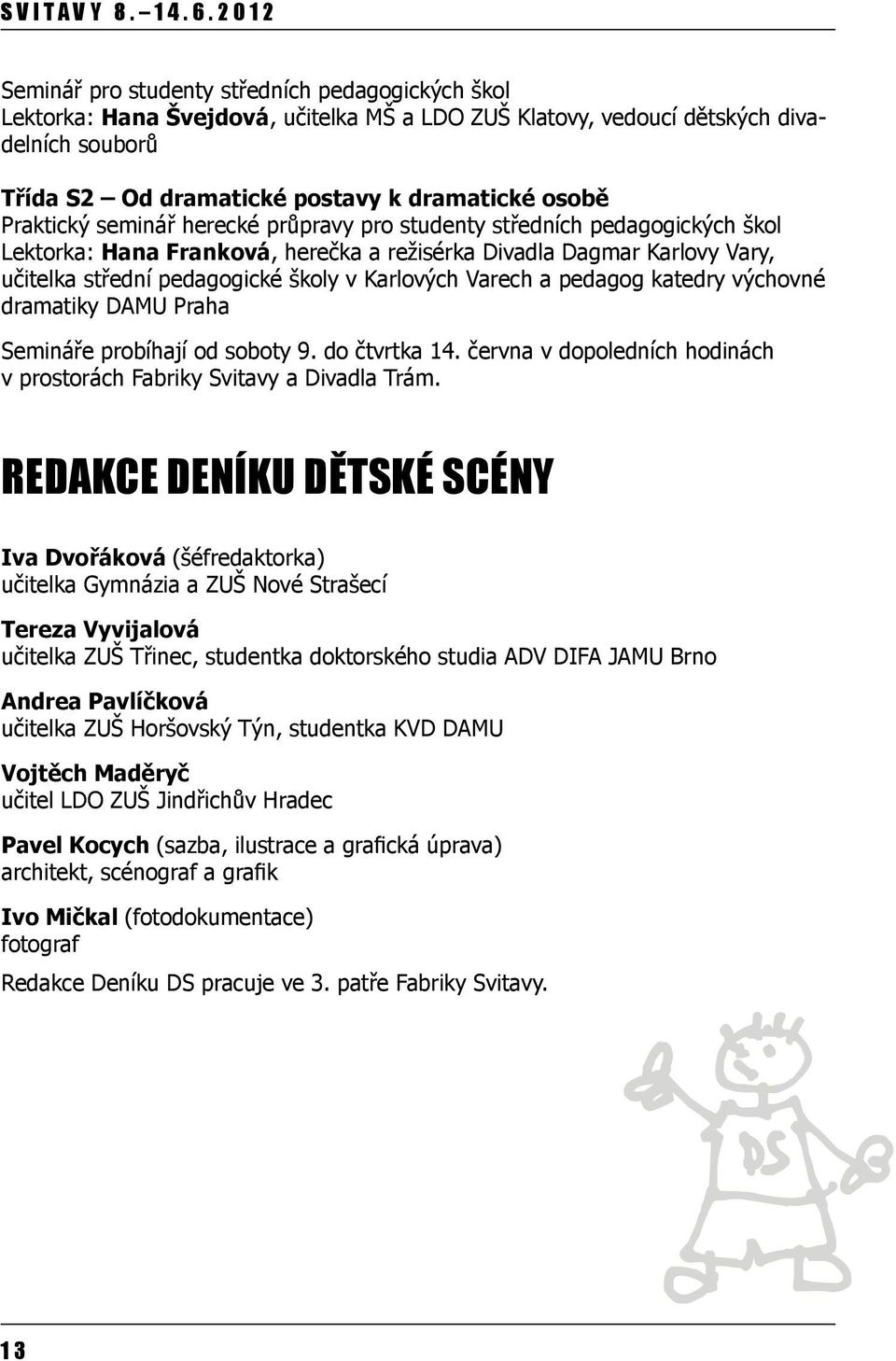 Varech a pedagog katedry výchovné dramatiky DAMU Praha Semináře probíhají od soboty 9. do čtvrtka 14. června v dopoledních hodinách v prostorách Fabriky Svitavy a Divadla Trám.