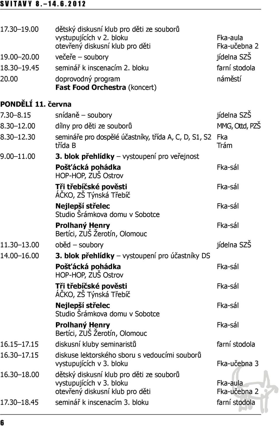 00 dílny pro děti ze souborů MMG, Ottd, PZŠ 8.30 12.30 semináře pro dospělé účastníky, třída A, C, D, S1, S2 Fka třída B Trám 9.00 11.00 3.