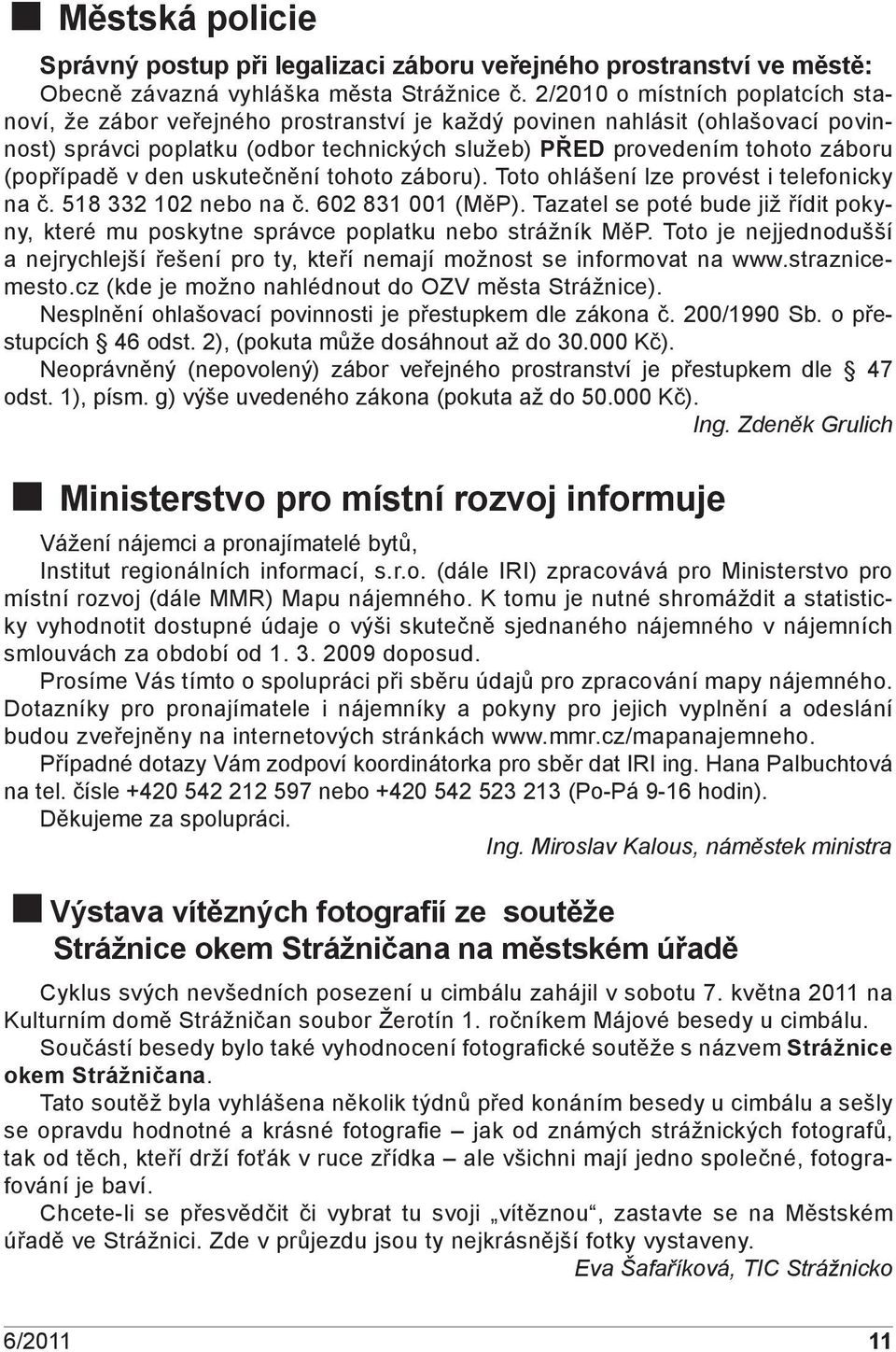 (popřípadě v den uskutečnění tohoto záboru). Toto ohlášení lze provést i telefonicky na č. 518 332 102 nebo na č. 602 831 001 (MěP).