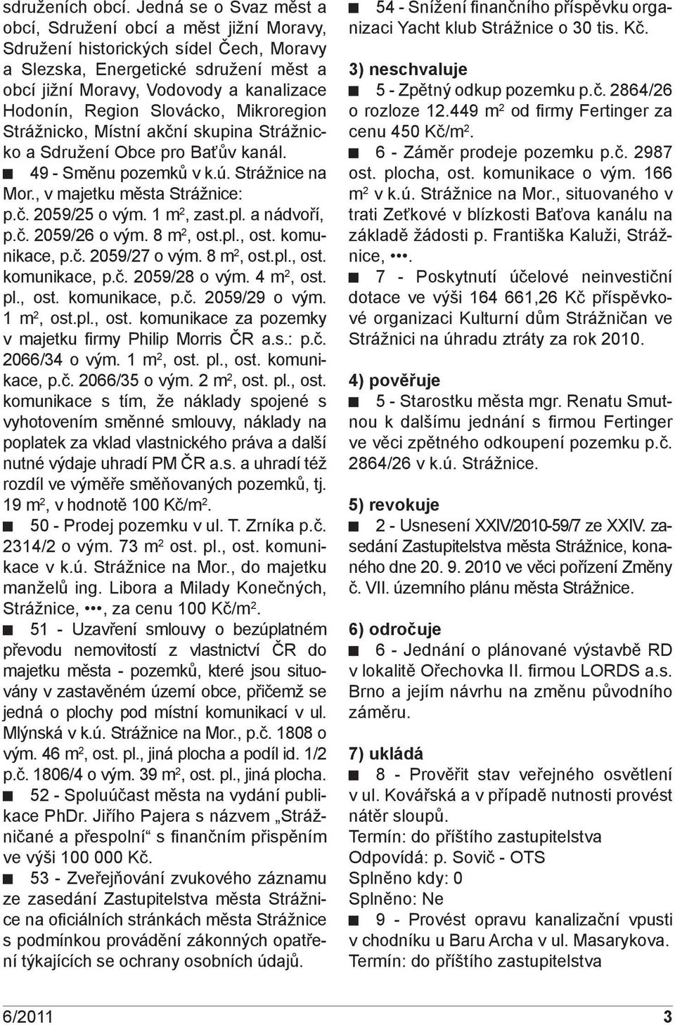 Region Slovácko, Mikroregion Strážnicko, Místní akční skupina Strážnicko a Sdružení Obce pro Baťův kanál. 49 - Směnu pozemků v k.ú. Strážnice na Mor., v majetku města Strážnice: p.č. 2059/25 o vým.