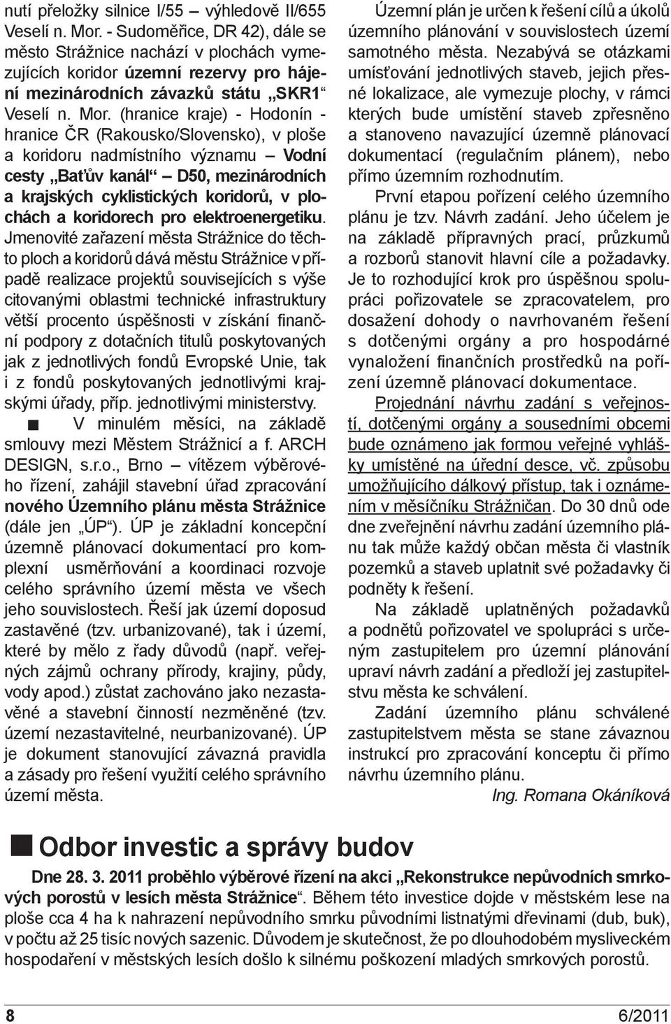 (hranice kraje) - Hodonín - hranice ČR (Rakousko/Slovensko), v ploše a koridoru nadmístního významu Vodní cesty Baťův kanál D50, mezinárodních a krajských cyklistických koridorů, v plochách a