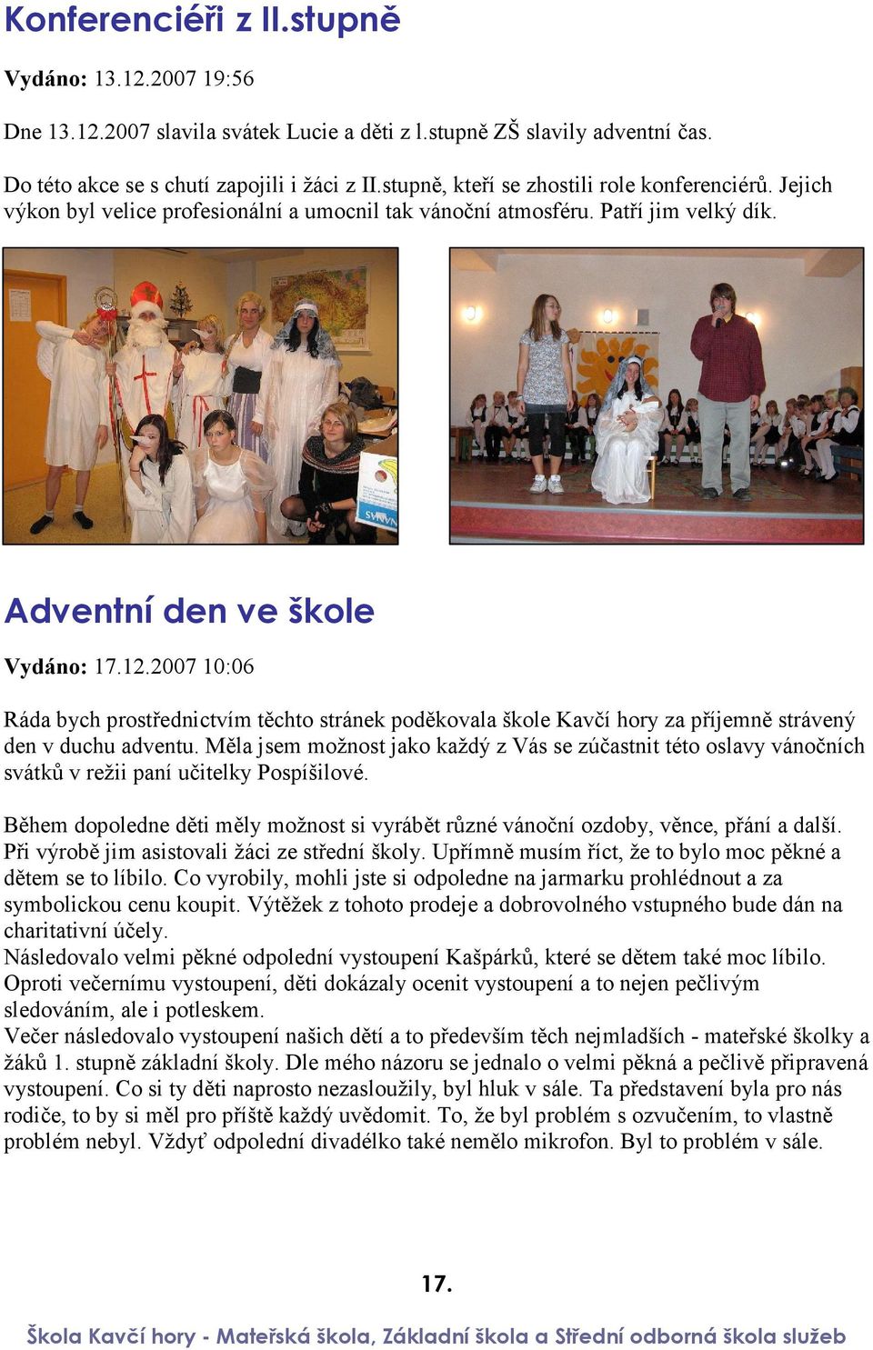 2007 10:06 Ráda bych prostřednictvím těchto stránek poděkovala škole Kavčí hory za příjemně strávený den v duchu adventu.