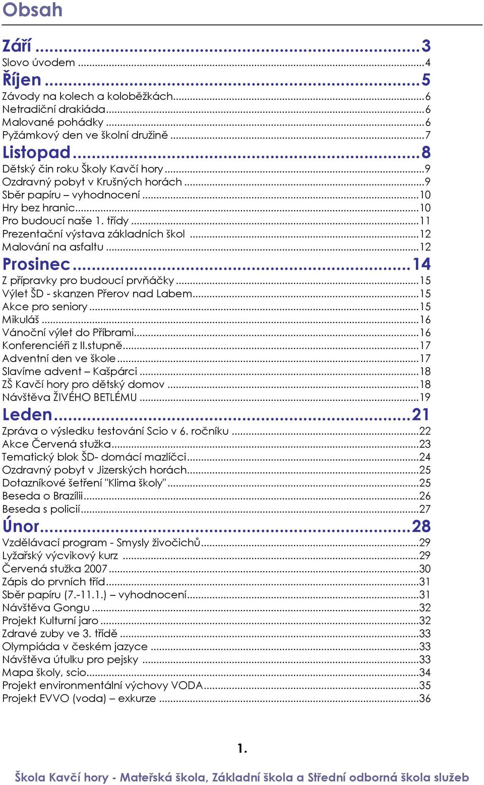 ..12 Malování na asfaltu...12 Prosinec...14 Z přípravky pro budoucí prvňáčky...15 Výlet ŠD - skanzen Přerov nad Labem...15 Akce pro seniory...15 Mikuláš...16 Vánoční výlet do Příbrami.
