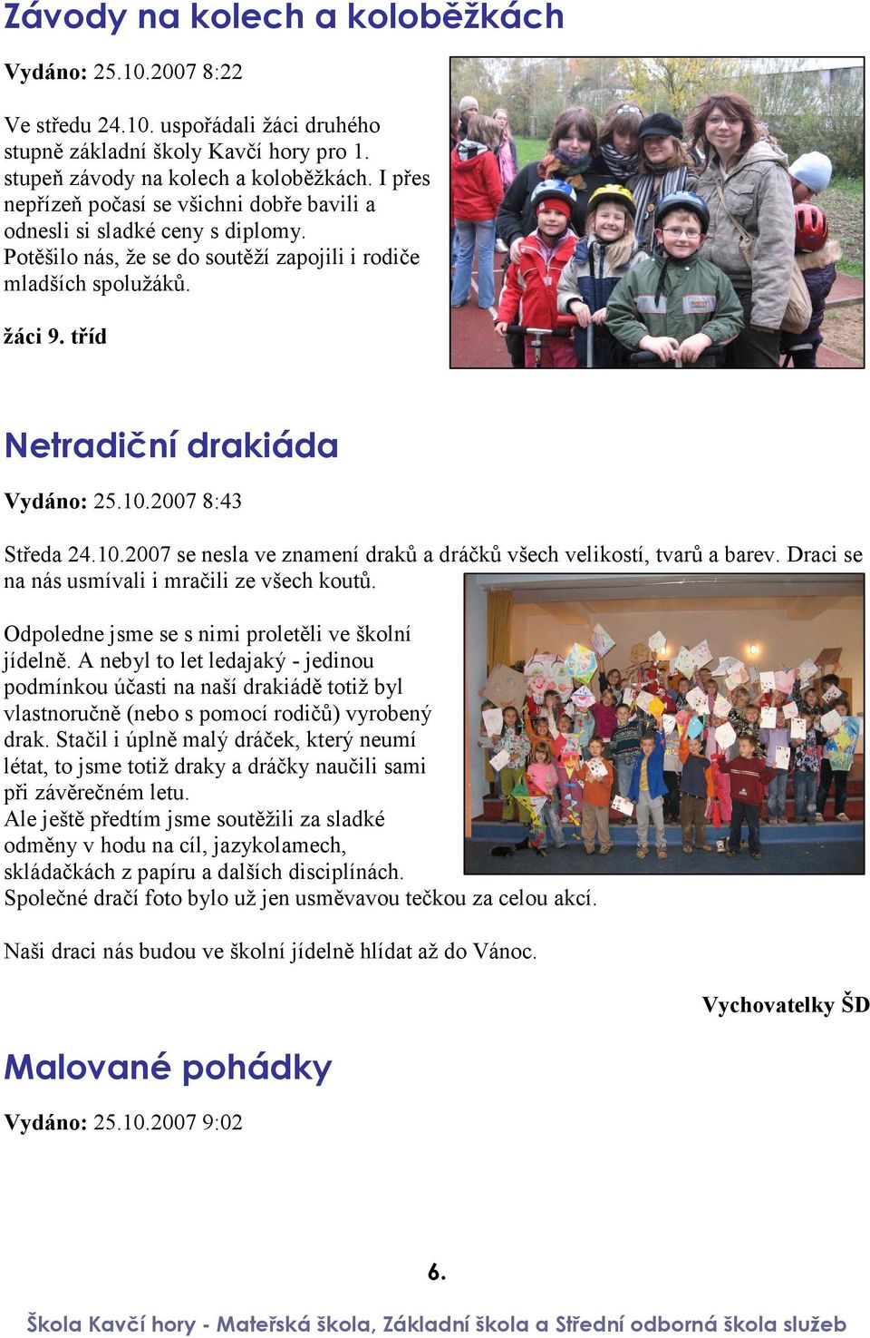 2007 8:43 Středa 24.10.2007 se nesla ve znamení draků a dráčků všech velikostí, tvarů a barev. Draci se na nás usmívali i mračili ze všech koutů. Odpoledne jsme se s nimi proletěli ve školní jídelně.